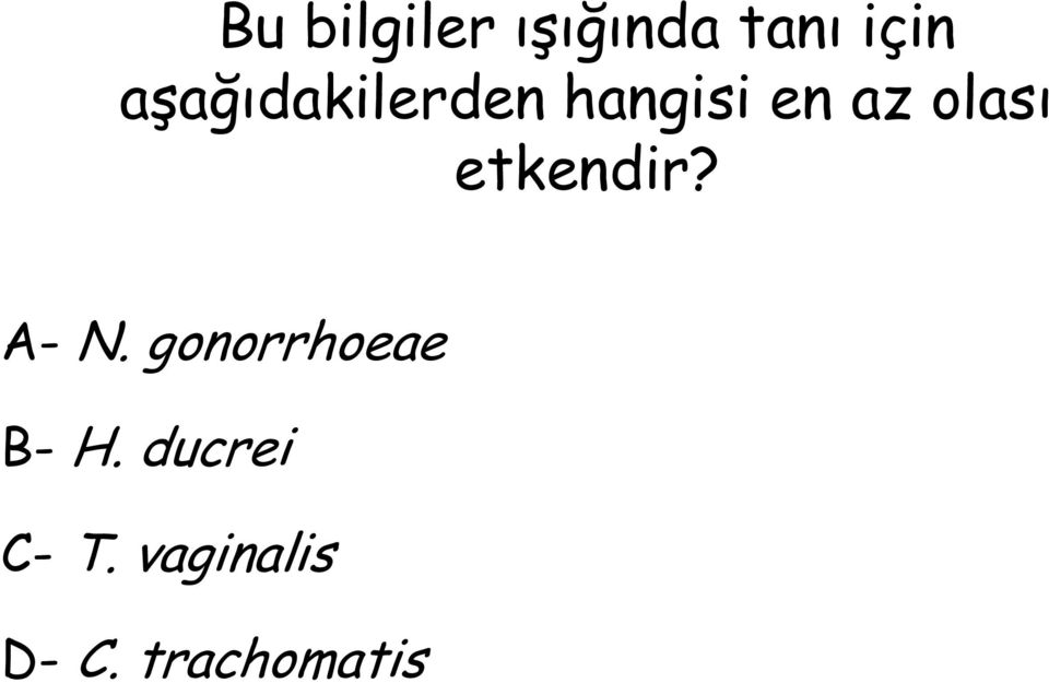 etkendir? A- N. gonorrhoeae B- H.