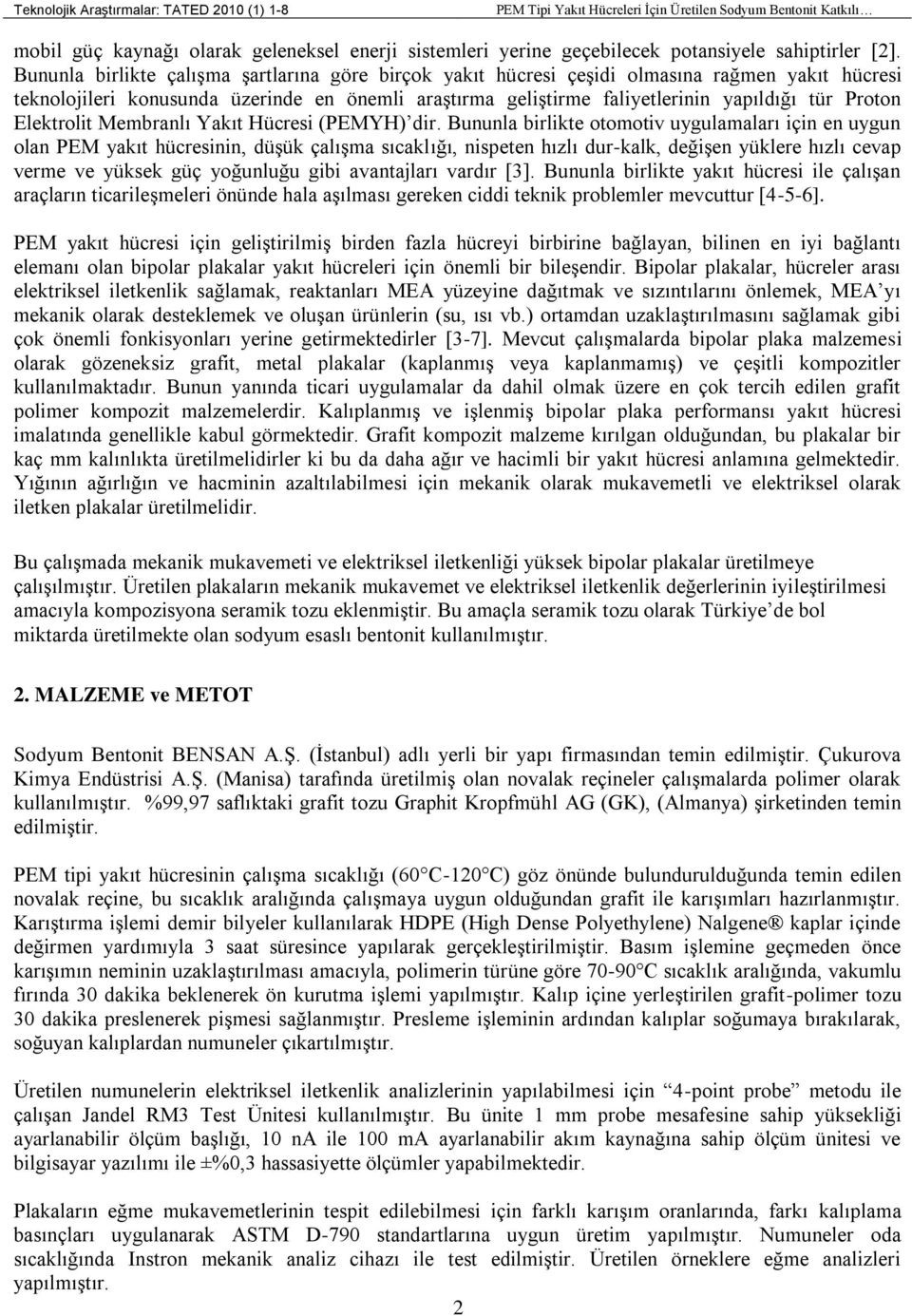 Bununla birlikte çalışma şartlarına göre birçok yakıt hücresi çeşidi olmasına rağmen yakıt hücresi teknolojileri konusunda üzerinde en önemli araştırma geliştirme faliyetlerinin yapıldığı tür Proton