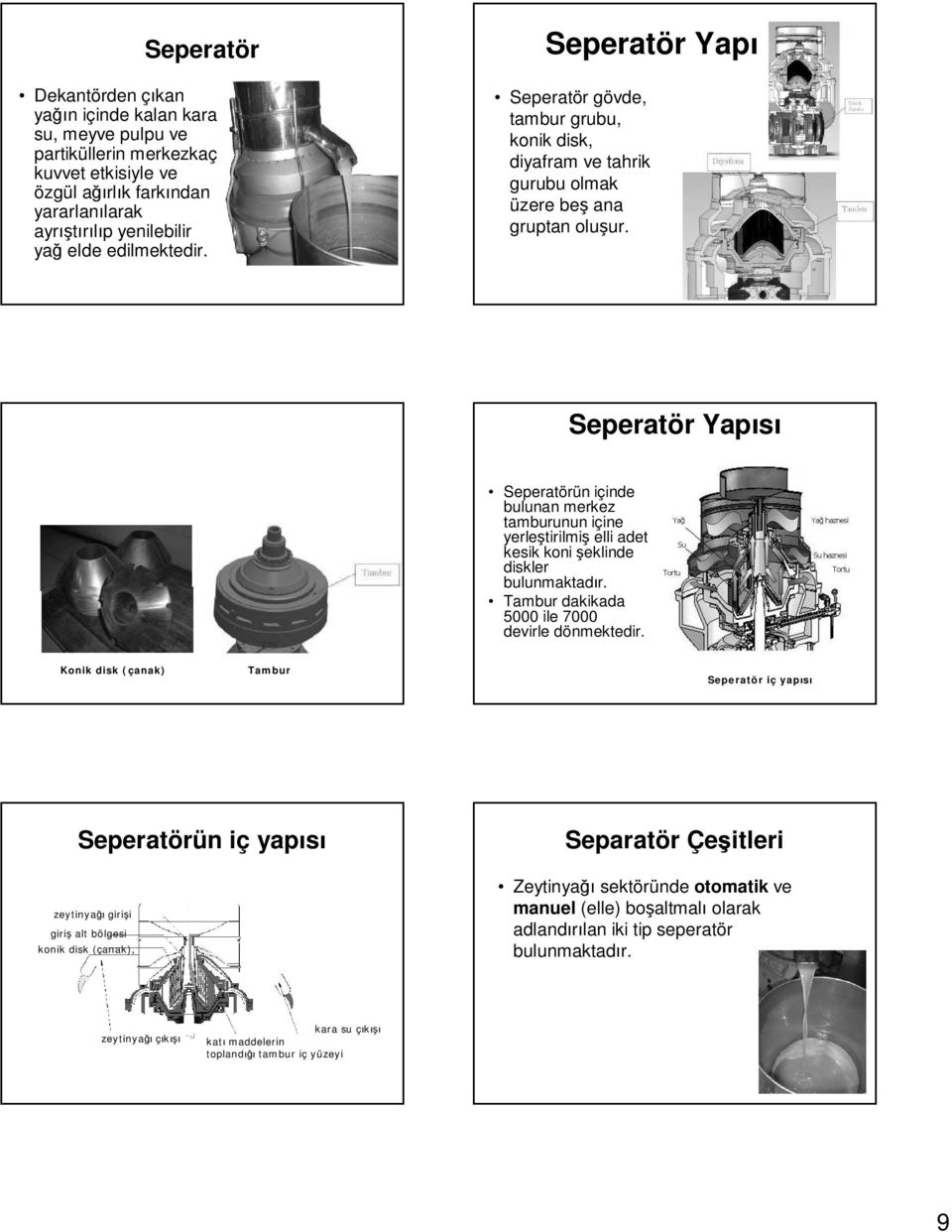 Seperatör Yapısı Seperatörün içinde bulunan merkez tamburunun içine yerleştirilmiş elli adet kesik koni şeklinde diskler bulunmaktadır. Tambur dakikada 5000 ile 7000 devirle dönmektedir.