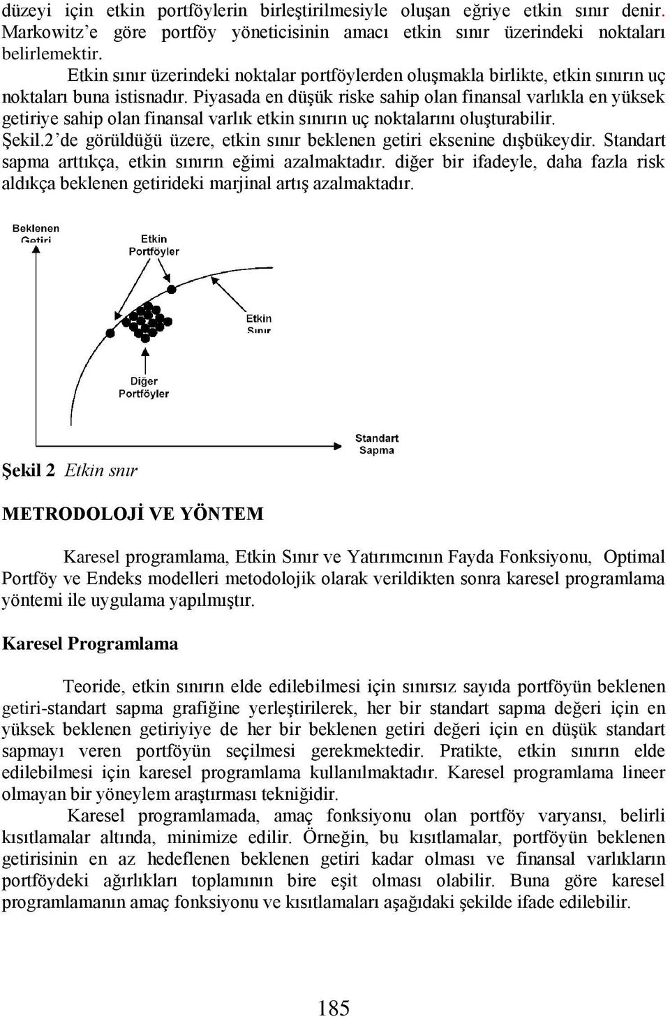 Piyasada en düşük riske sahip olan finansal varlıkla en yüksek getiriye sahip olan finansal varlık etkin sınırın uç noktalarını oluşturabilir. Şekil.