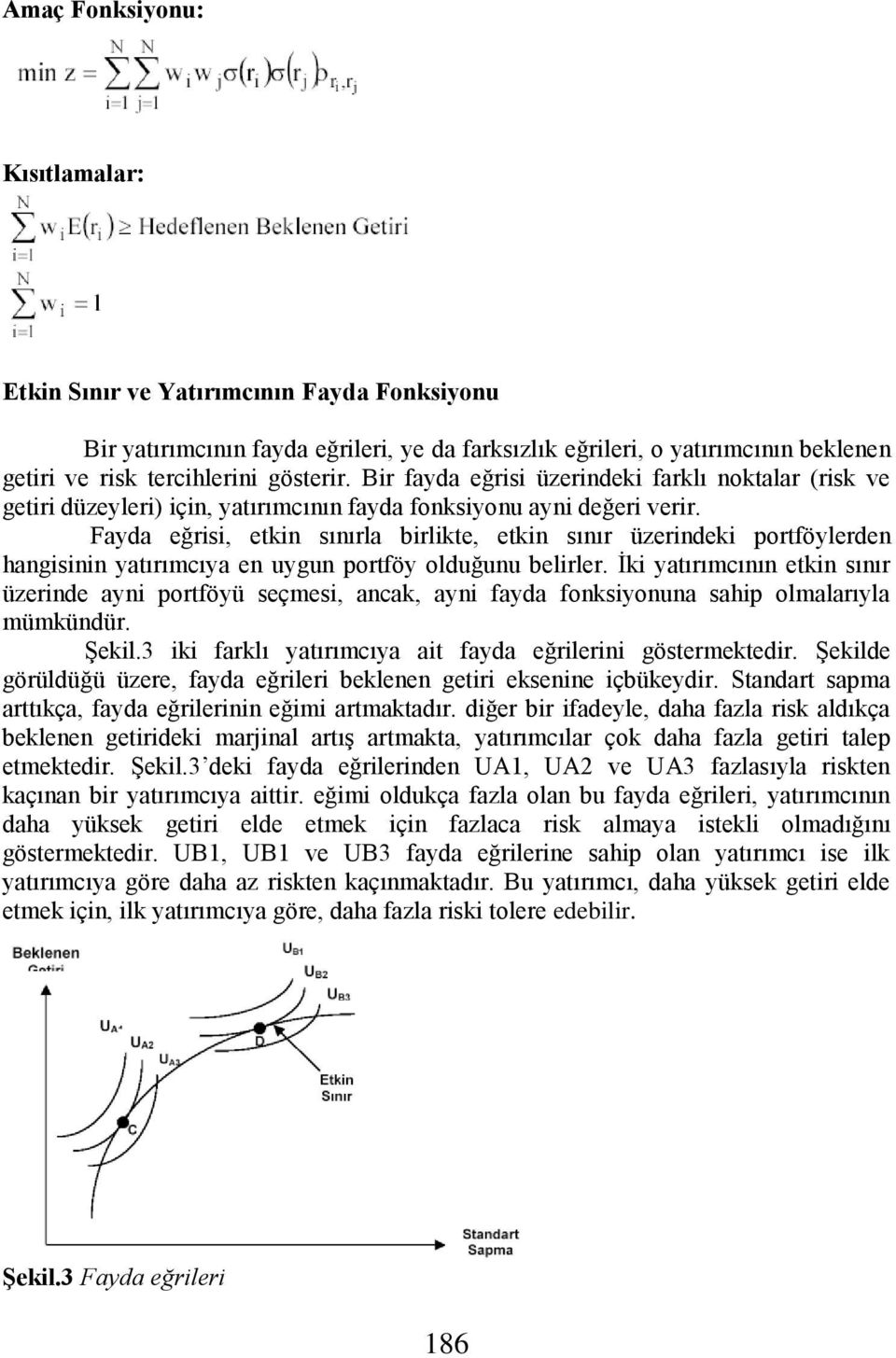 Fayda eğrisi, etkin sınırla birlikte, etkin sınır üzerindeki portföylerden hangisinin yatırımcıya en uygun portföy olduğunu belirler.