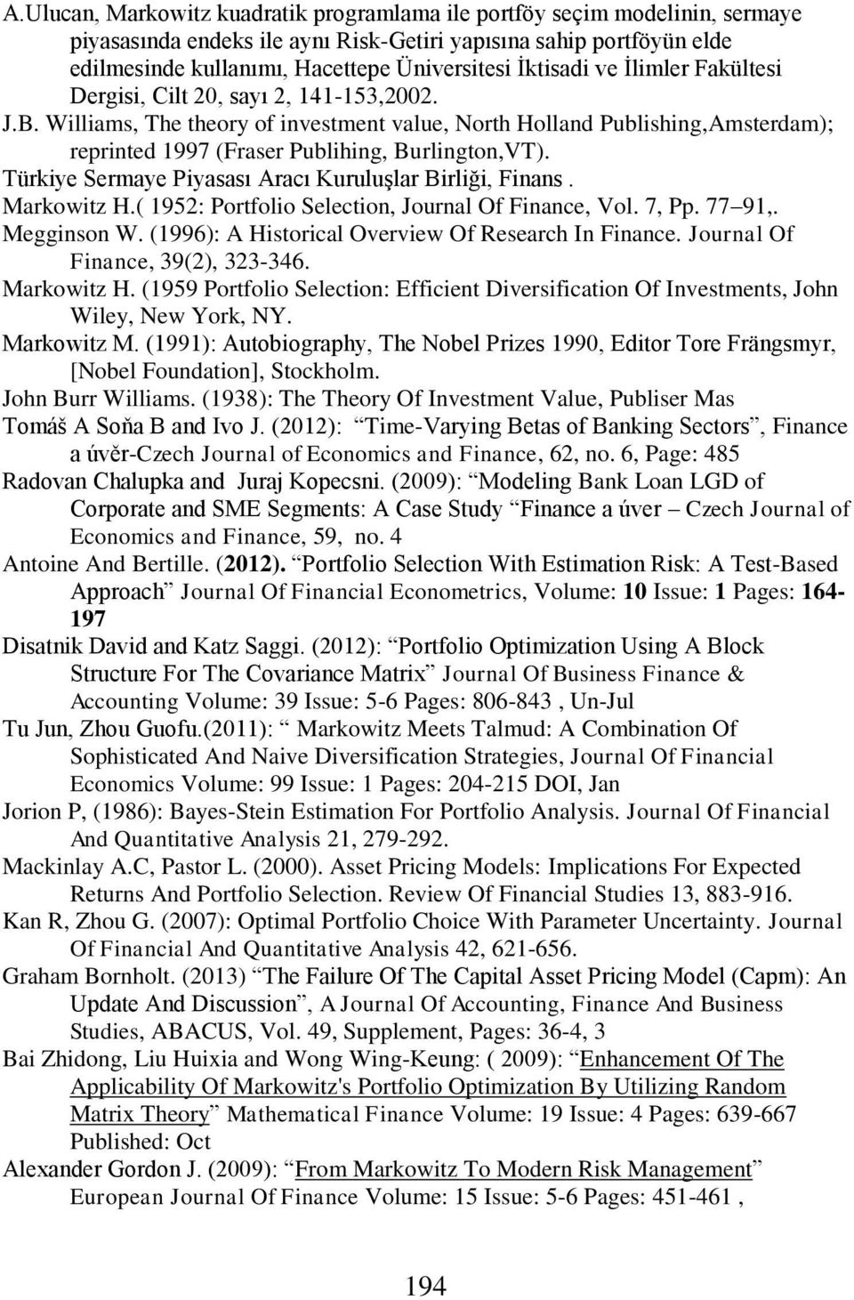 Williams, The theory of investment value, North Holland Publishing,Amsterdam); reprinted 1997 (Fraser Publihing, Burlington,VT). Türkiye Sermaye Piyasası Aracı Kuruluşlar Birliği, Finans. Markowitz H.