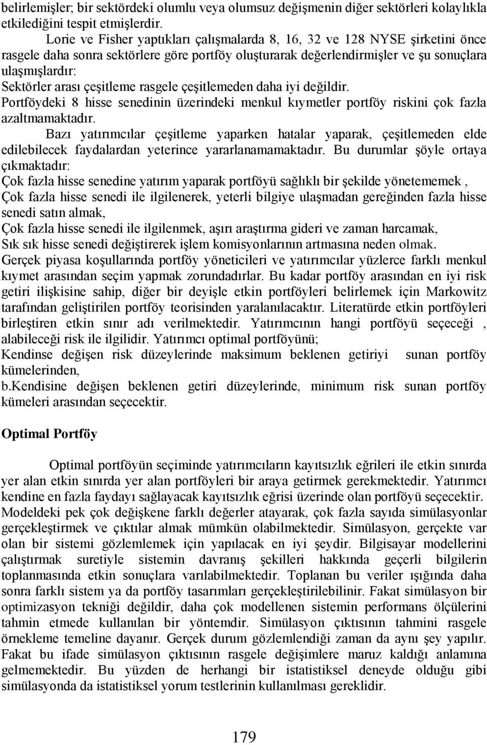 çeşitleme rasgele çeşitlemeden daha iyi değildir. Portföydeki 8 hisse senedinin üzerindeki menkul kıymetler portföy riskini çok fazla azaltmamaktadır.