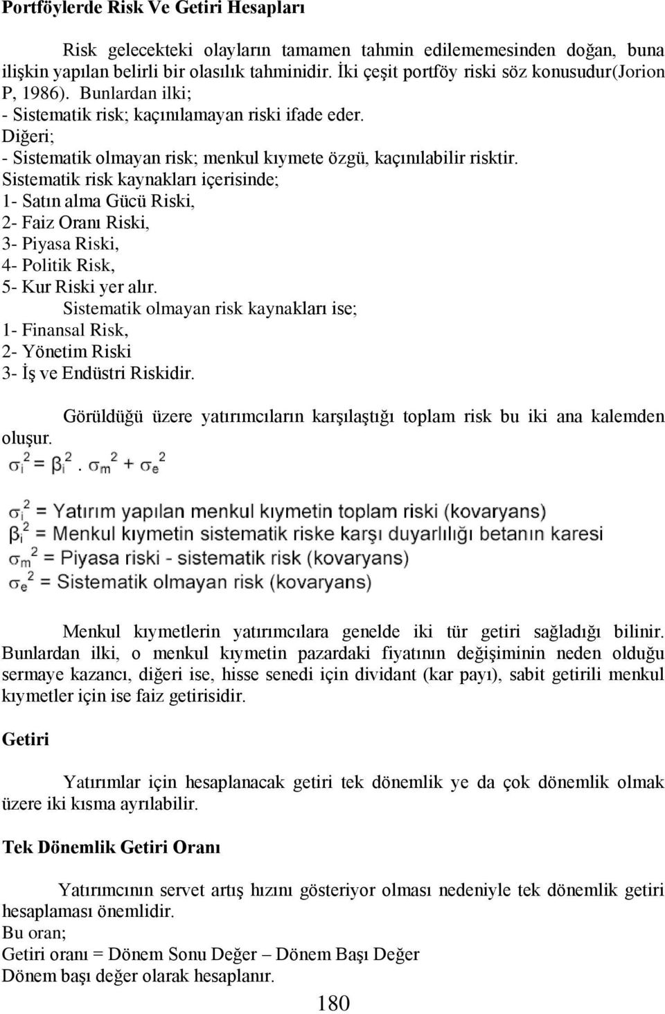 Sistematik risk kaynakları içerisinde; 1- Satın alma Gücü Riski, 2- Faiz Oranı Riski, 3- Piyasa Riski, 4- Politik Risk, 5- Kur Riski yer alır.