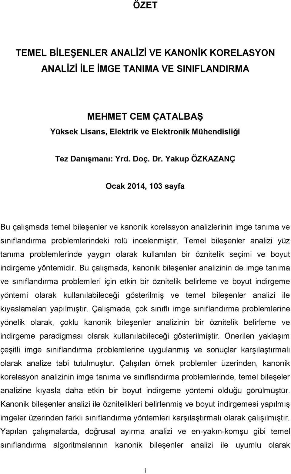 Temel bileģenler analizi yüz tanıma problemlerinde yaygın olarak kullanılan bir öznitelik seçimi ve boyut indirgeme yöntemidir.