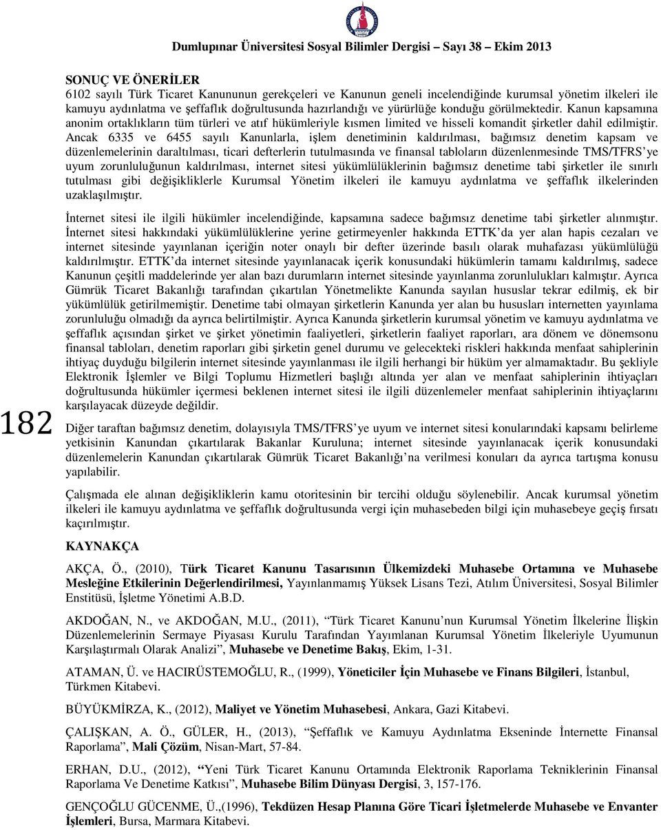 Ancak 6335 ve 6455 sayılı Kanunlarla, işlem denetiminin kaldırılması, bağımsız denetim kapsam ve düzenlemelerinin daraltılması, ticari defterlerin tutulmasında ve finansal tabloların düzenlenmesinde