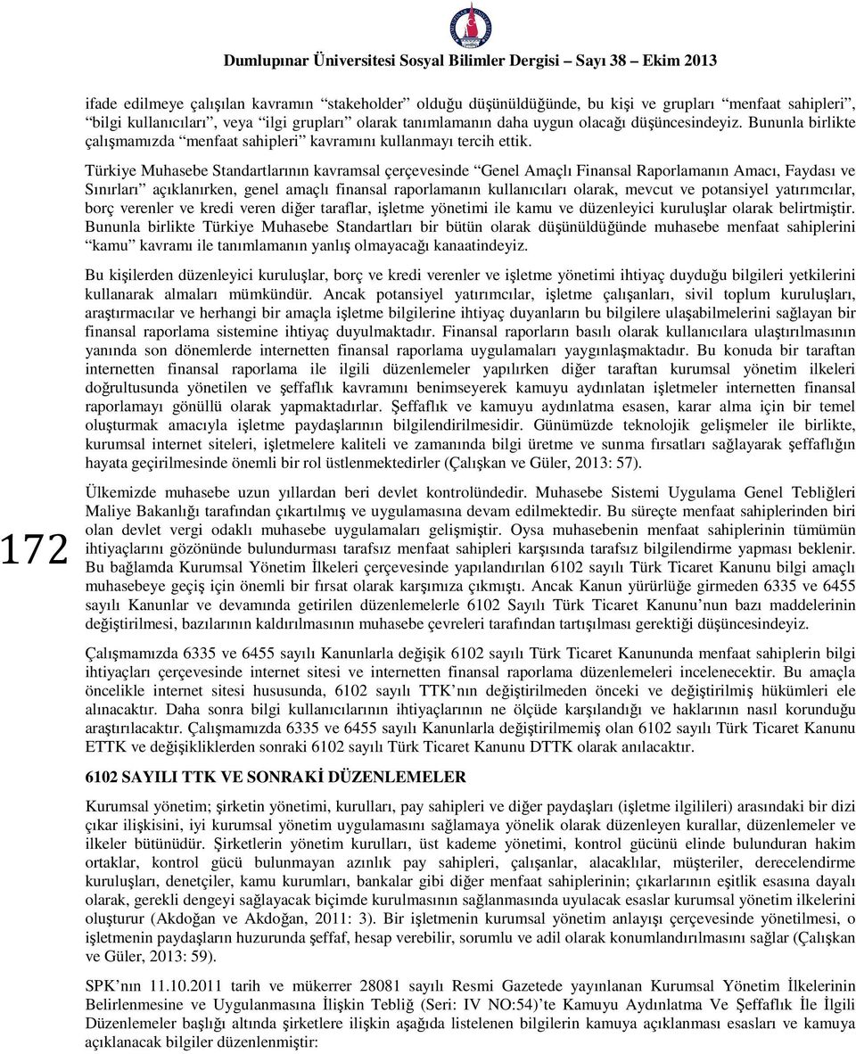 Türkiye Muhasebe Standartlarının kavramsal çerçevesinde Genel Amaçlı Finansal Raporlamanın Amacı, Faydası ve Sınırları açıklanırken, genel amaçlı finansal raporlamanın kullanıcıları olarak, mevcut ve