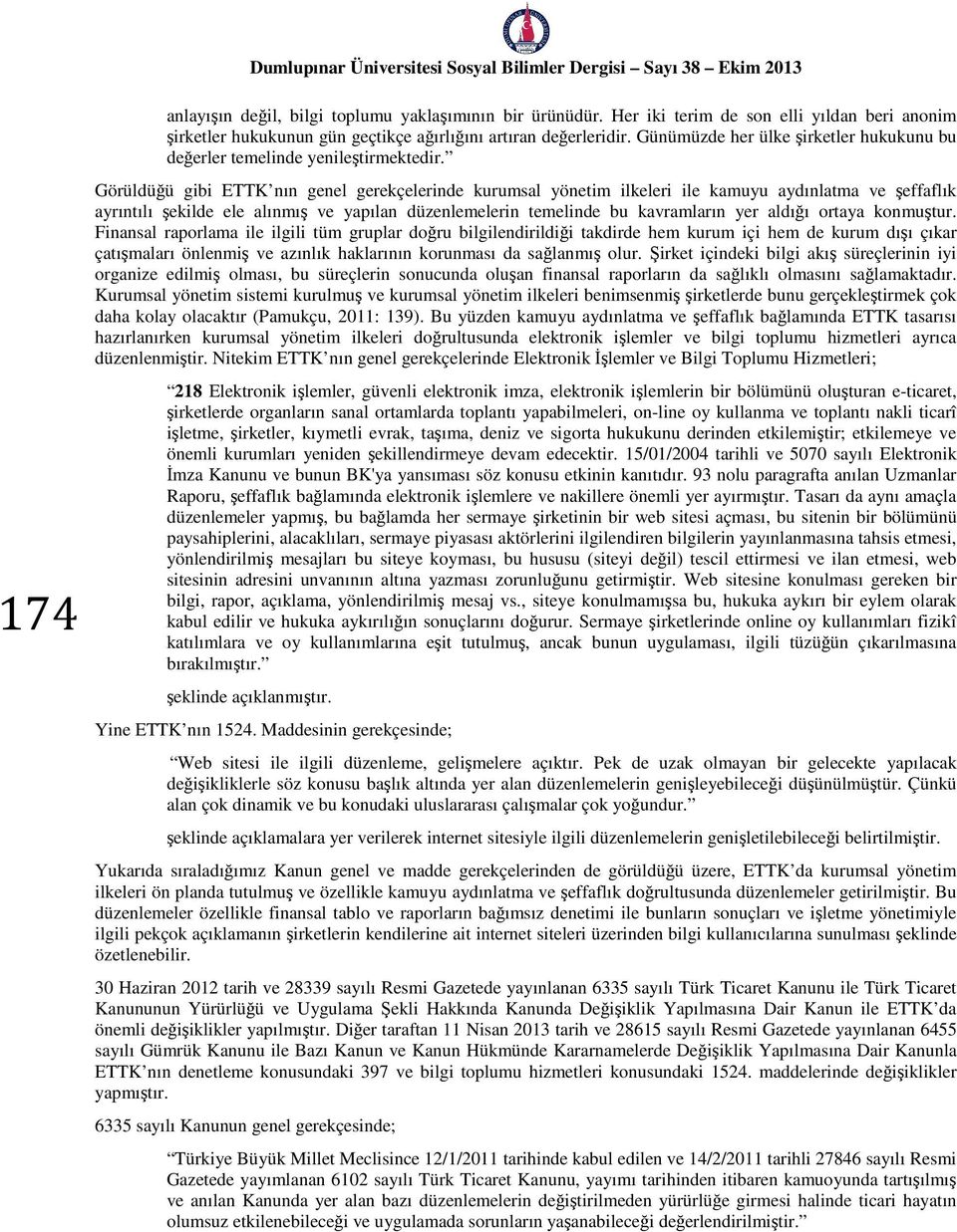 Görüldüğü gibi ETTK nın genel gerekçelerinde kurumsal yönetim ilkeleri ile kamuyu aydınlatma ve şeffaflık ayrıntılı şekilde ele alınmış ve yapılan düzenlemelerin temelinde bu kavramların yer aldığı