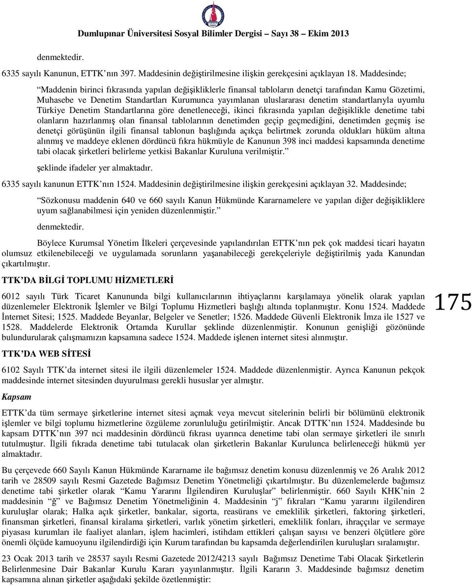 standartlarıyla uyumlu Türkiye Denetim Standartlarına göre denetleneceği, ikinci fıkrasında yapılan değişiklikle denetime tabi olanların hazırlanmış olan finansal tablolarının denetimden geçip