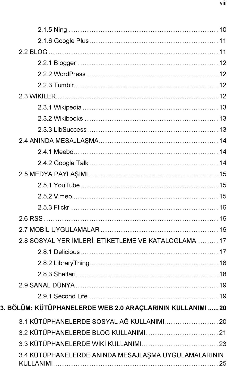 .. 16 2.8 SOSYAL YER İMLERİ, ETİKETLEME VE KATALOGLAMA... 17 2.8.1 Delicious... 17 2.8.2 LibraryThing... 18 2.8.3 Shelfari... 18 2.9 SANAL DÜNYA... 19 2.9.1 Second Life... 19 3.