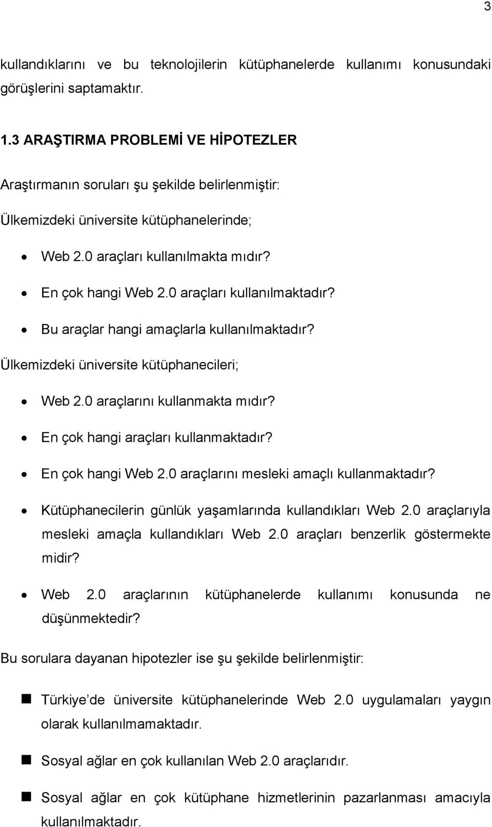 0 araçları kullanılmaktadır? Bu araçlar hangi amaçlarla kullanılmaktadır? Ülkemizdeki üniversite kütüphanecileri; Web 2.0 araçlarını kullanmakta mıdır? En çok hangi araçları kullanmaktadır?