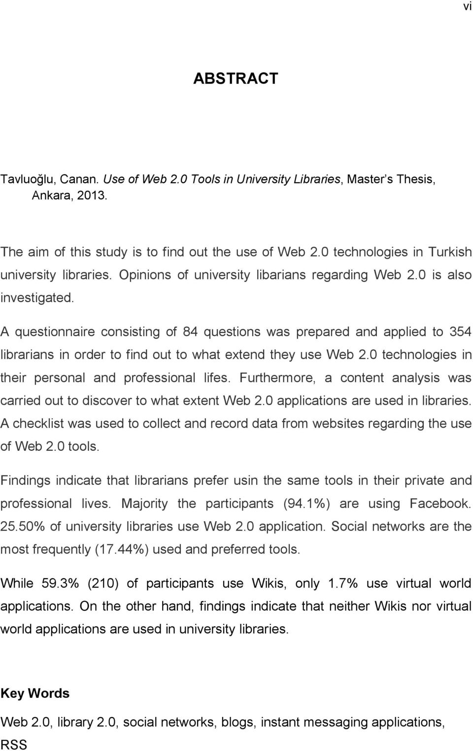 A questionnaire consisting of 84 questions was prepared and applied to 354 librarians in order to find out to what extend they use Web 2.0 technologies in their personal and professional lifes.