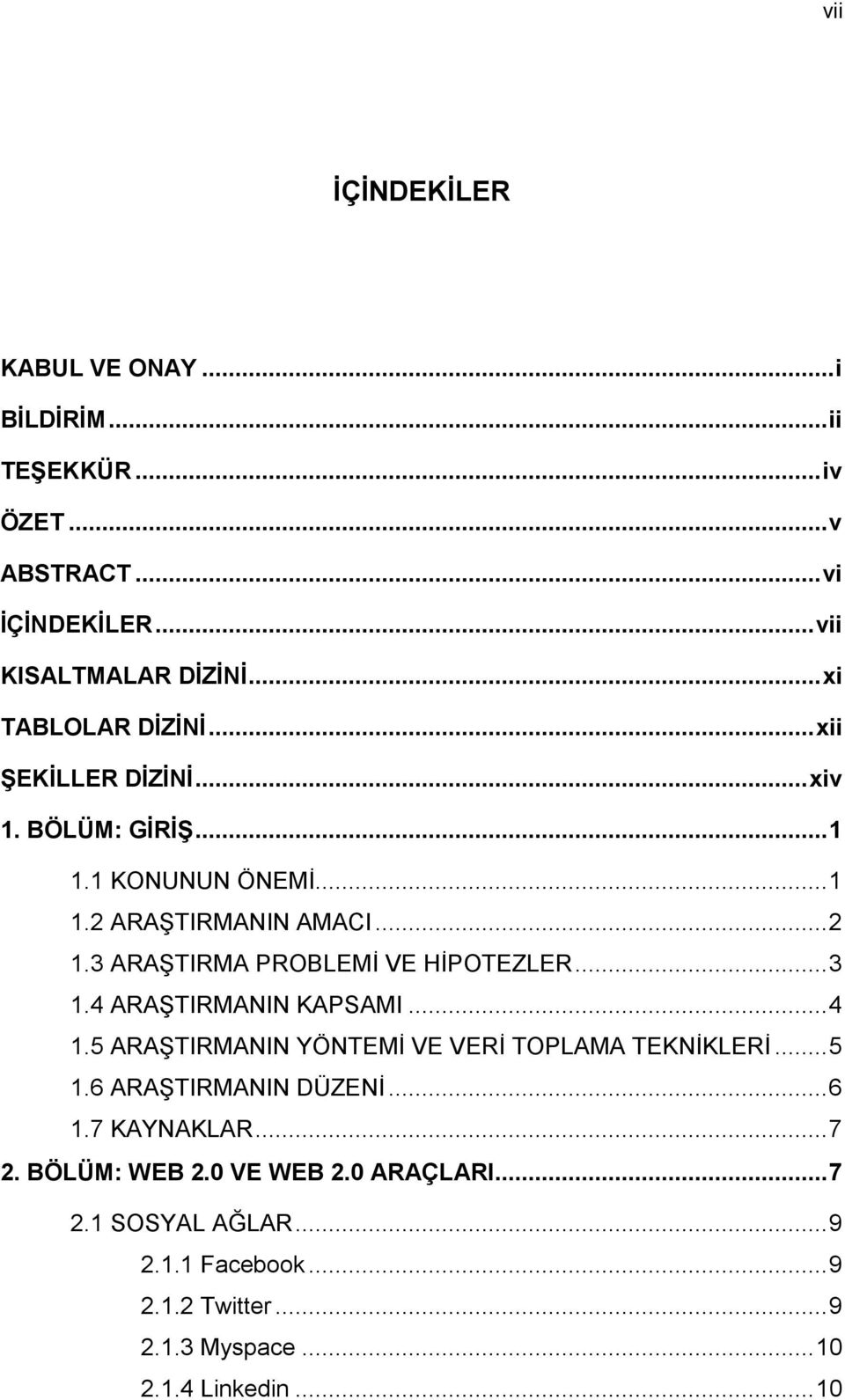 3 ARAŞTIRMA PROBLEMİ VE HİPOTEZLER... 3 1.4 ARAŞTIRMANIN KAPSAMI... 4 1.5 ARAŞTIRMANIN YÖNTEMİ VE VERİ TOPLAMA TEKNİKLERİ... 5 1.