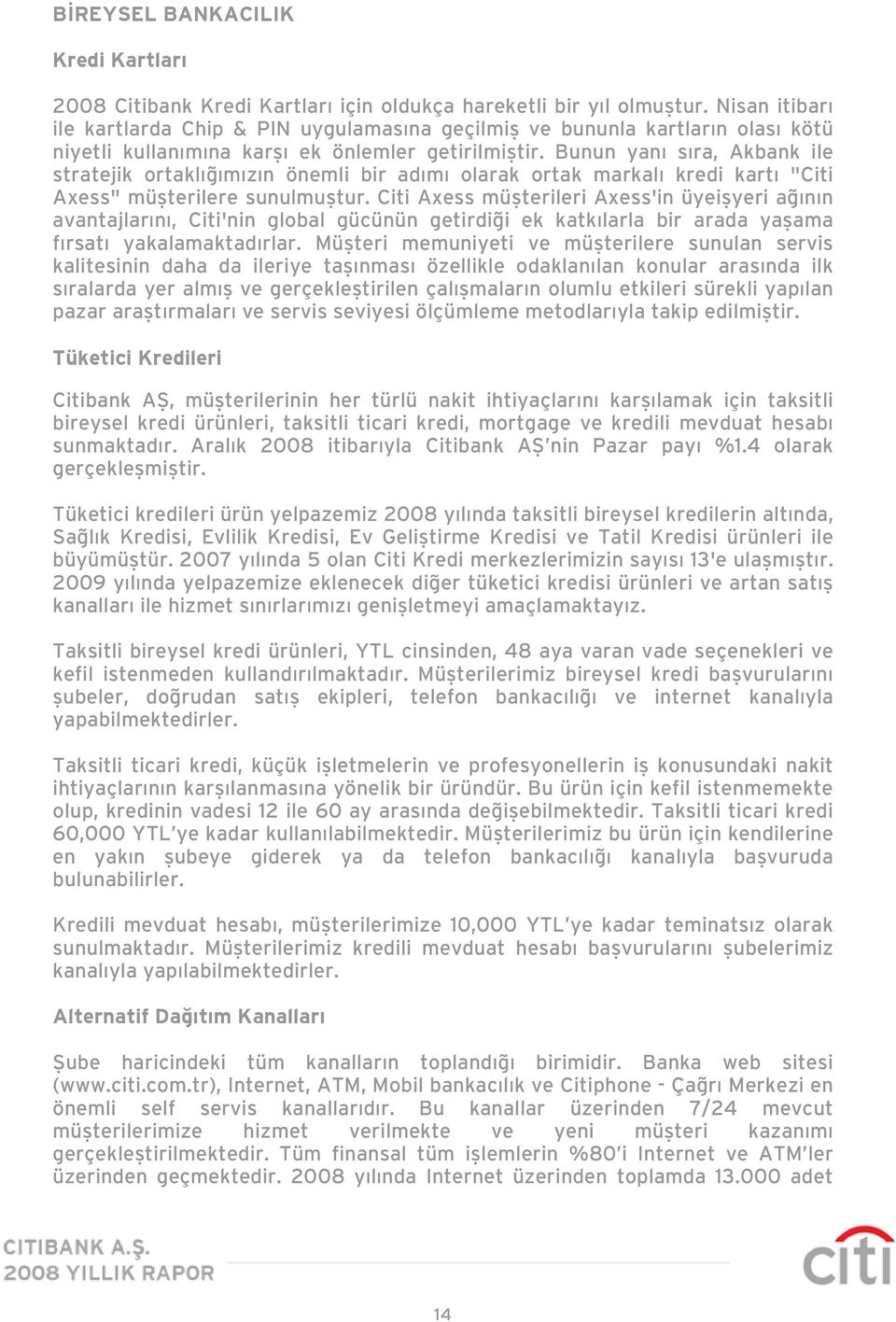 Bunun yanı sıra, Akbank ile stratejik ortaklığımızın önemli bir adımı olarak ortak markalı kredi kartı "Citi Axess" müşterilere sunulmuştur.