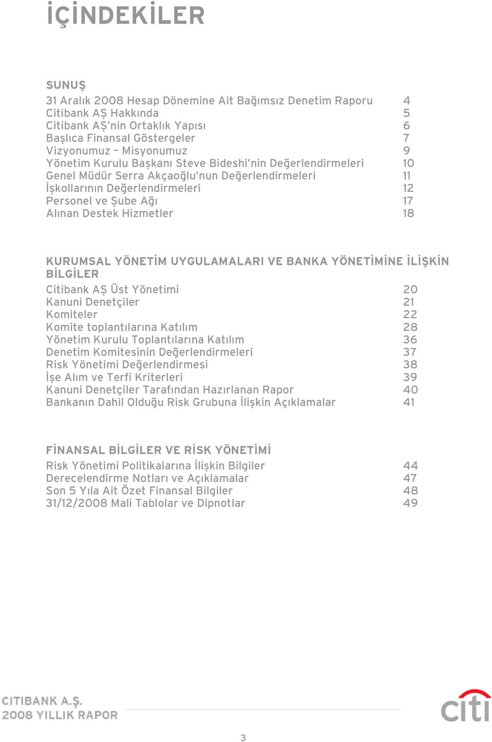 YÖNETİM UYGULAMALARI VE BANKA YÖNETİMİNE İLİŞKİN BİLGİLER Citibank AŞ Üst Yönetimi 20 Kanuni Denetçiler 21 Komiteler 22 Komite toplantılarına Katılım 28 Yönetim Kurulu Toplantılarına Katılım 36