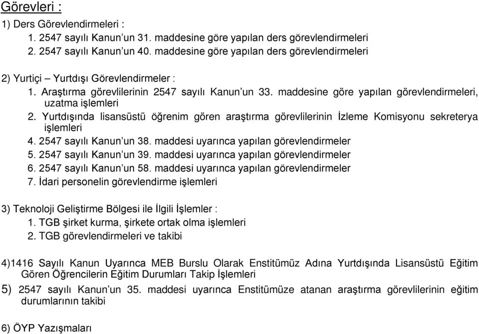 Yurtdışında lisansüstü öğrenim gören araştırma görevlilerinin İzleme Komisyonu sekreterya işlemleri 4. 2547 sayılı Kanun un 38. maddesi uyarınca yapılan görevlendirmeler 5. 2547 sayılı Kanun un 39.