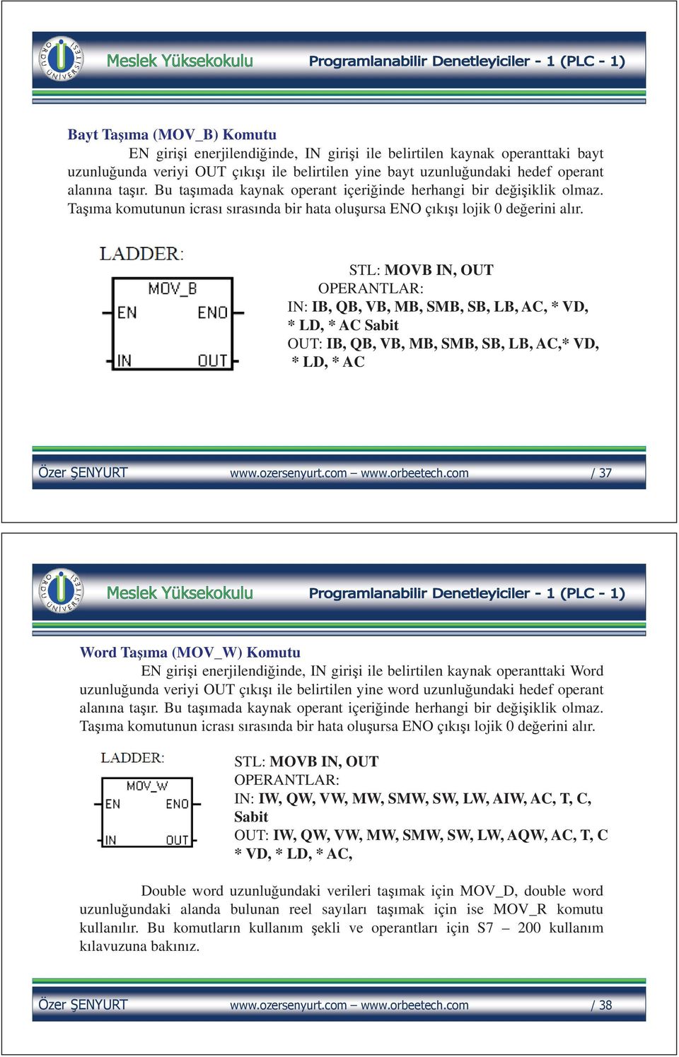 STL: MOVB IN, OUT OPERANTLAR: IN: IB, QB, VB, MB, SMB, SB, LB, AC, * VD, * LD, * AC Sabit OUT: IB, QB, VB, MB, SMB, SB, LB, AC,* VD, * LD, * AC Word Ta ıma (MOV_W) Komutu EN giri i enerjilendi inde,