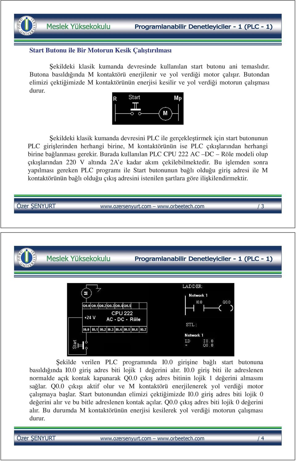 ekildeki klasik kumanda devresini PLC ile gerçekle tirmek için start butonunun PLC giri lerinden herhangi birine, M kontaktörünün ise PLC çıkı larından herhangi birine ba lanması gerekir.