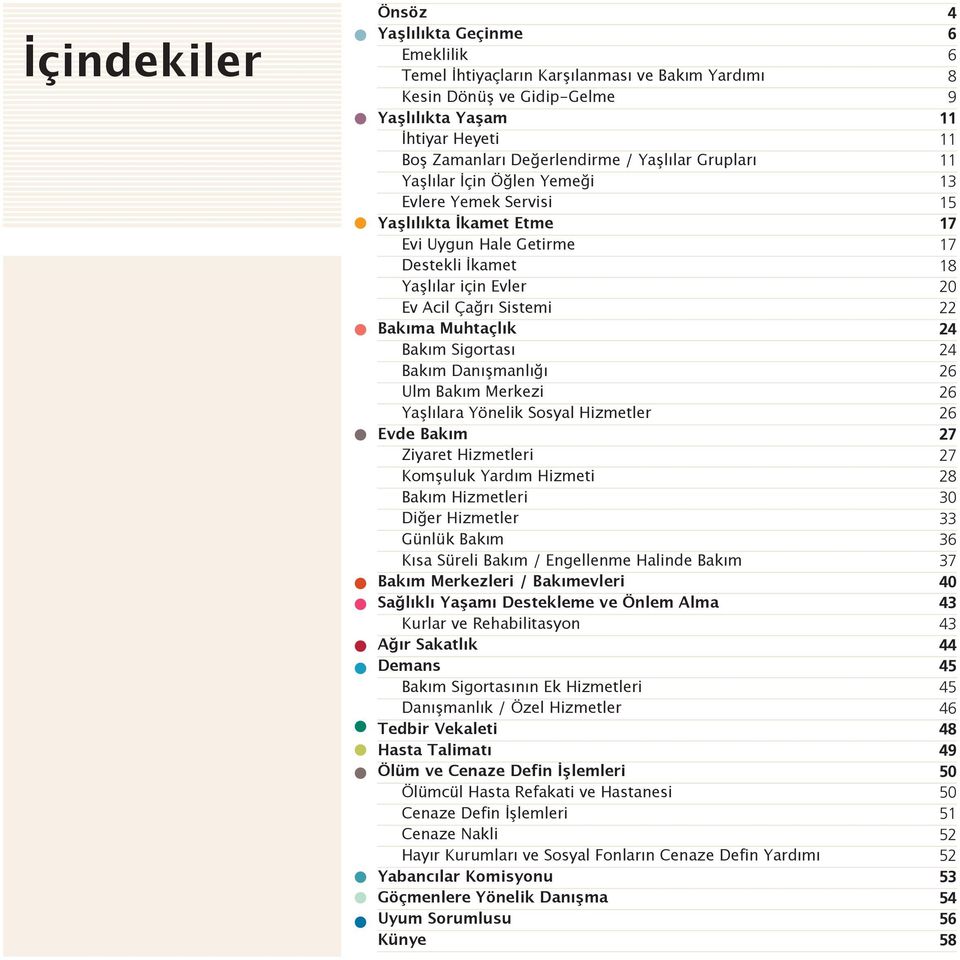 Danışmanlığı Ulm Bakım Merkezi Yaşlılara Yönelik Sosyal Hizmetler Evde Bakım Ziyaret Hizmetleri Komşuluk Yardım Hizmeti Bakım Hizmetleri Diğer Hizmetler Günlük Bakım Kısa Süreli Bakım / Engellenme