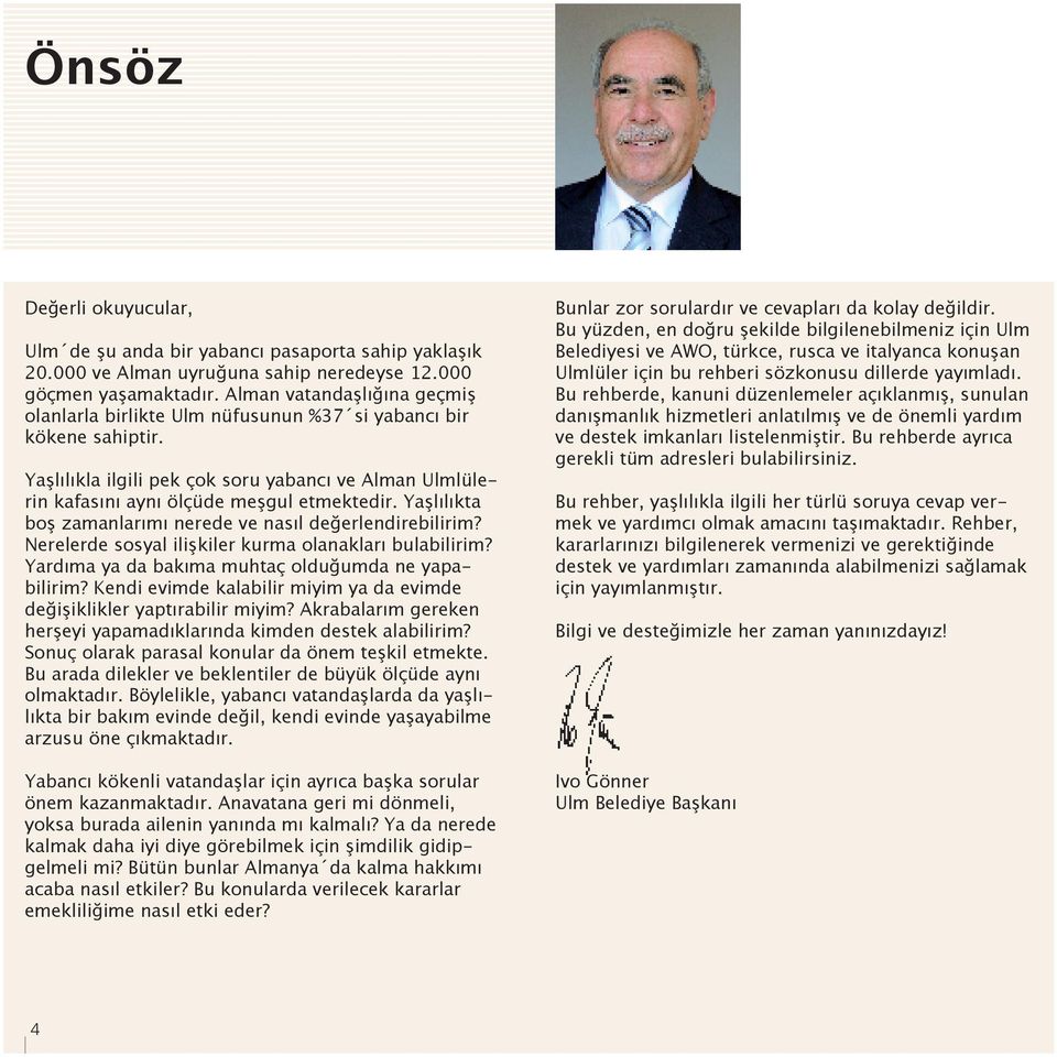 Yaşlılıkta boş zamanlarımı nerede ve nasıl değerlendirebilirim? Nerelerde sosyal ilişkiler kurma olanakları bulabilirim? Yardıma ya da bakıma muhtaç olduğumda ne yapabilirim?