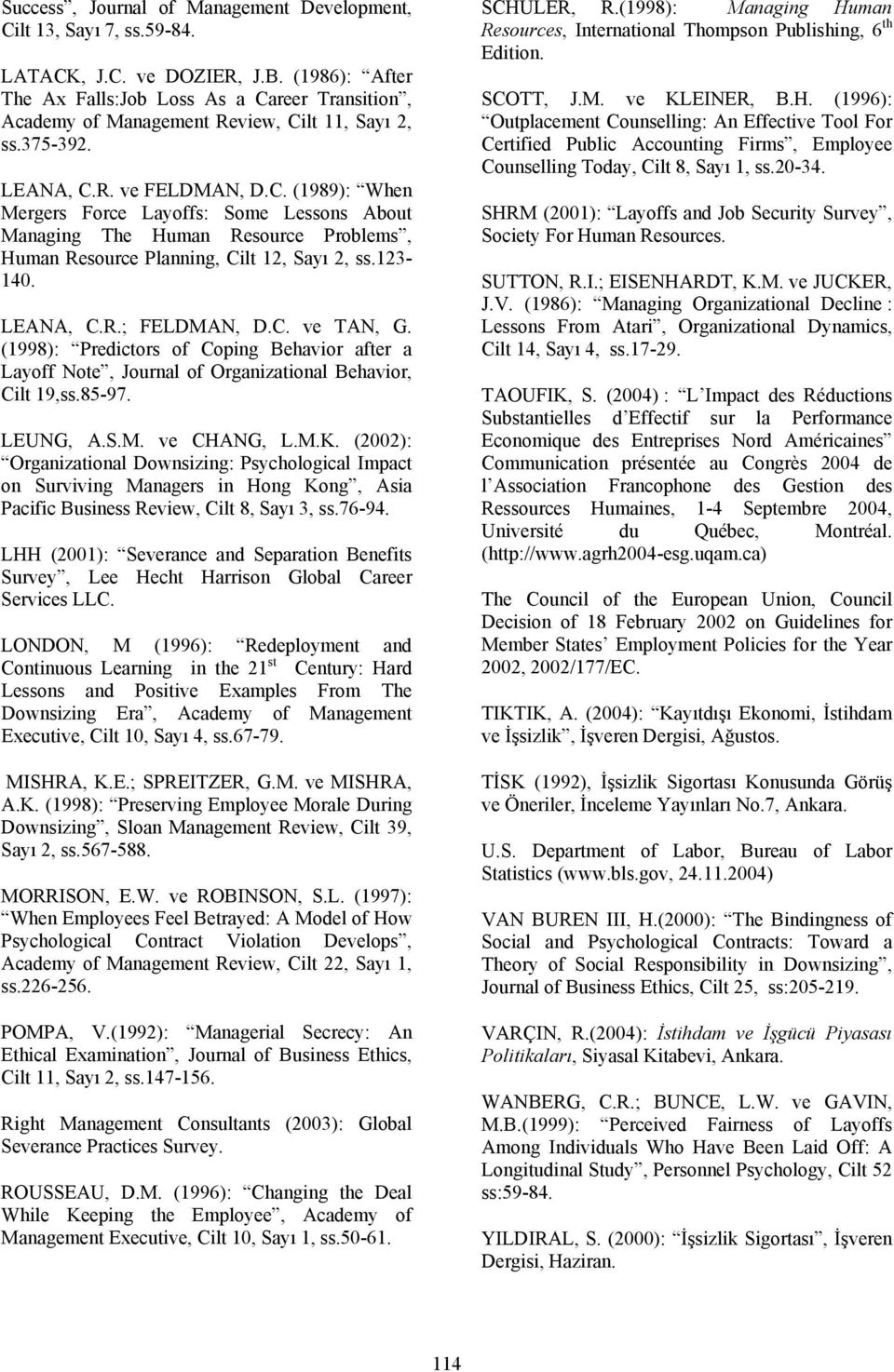 123-140. LEANA, C.R.; FELDMAN, D.C. ve TAN, G. (1998): Predictors of Coping Behavior after a Layoff Note, Journal of Organizational Behavior, Cilt 19,ss.85-97. LEUNG, A.S.M. ve CHANG, L.M.K.