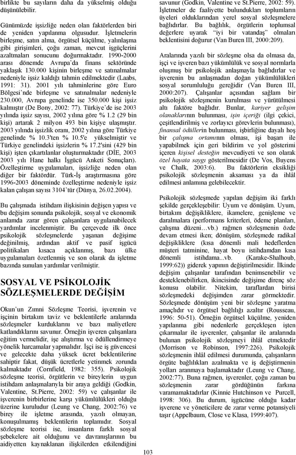 1990-2000 arası dönemde Avrupa da finans sektöründe yaklaşık 130.000 kişinin birleşme ve satınalmalar nedeniyle işsiz kaldığı tahmin edilmektedir (Laabs, 1991: 31).