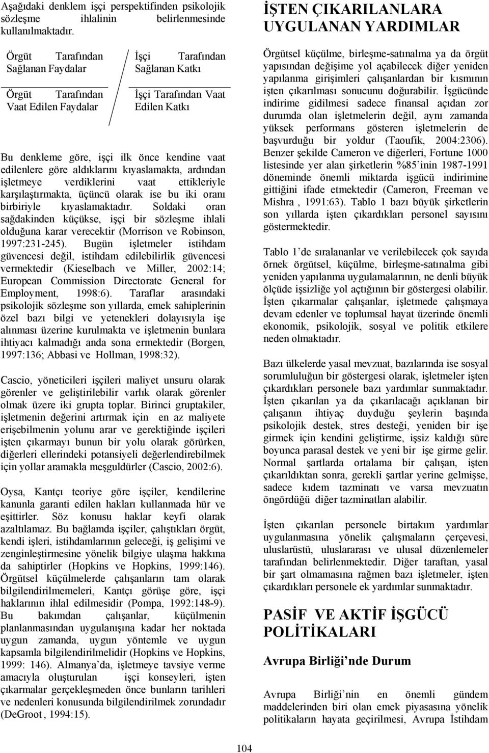 aldıklarını kıyaslamakta, ardından işletmeye verdiklerini vaat ettikleriyle karşılaştırmakta, üçüncü olarak ise bu iki oranı birbiriyle kıyaslamaktadır.