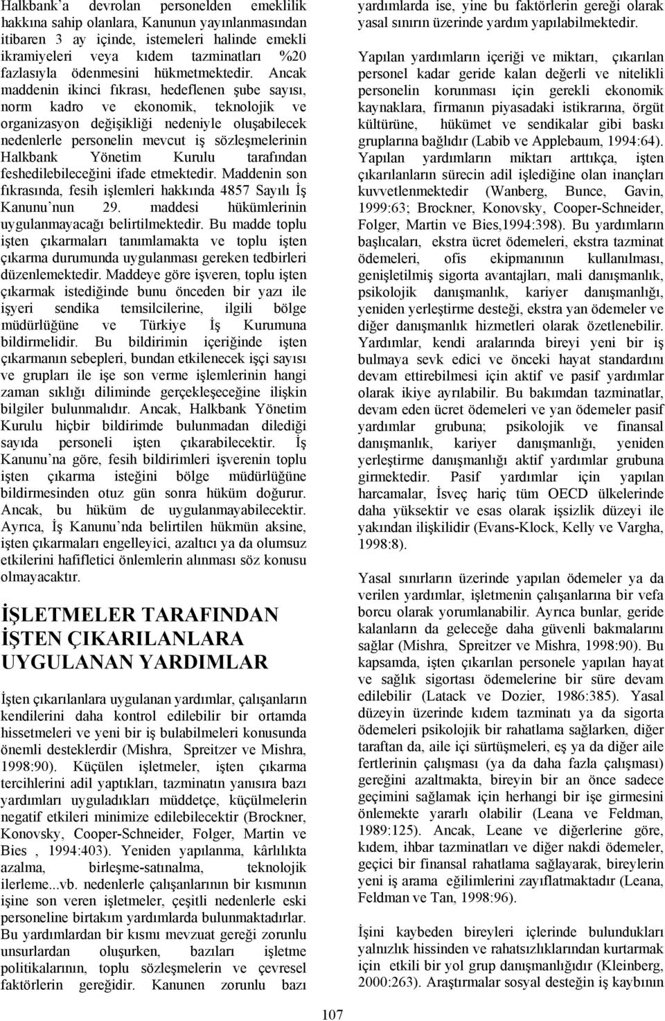 Ancak maddenin ikinci fıkrası, hedeflenen şube sayısı, norm kadro ve ekonomik, teknolojik ve organizasyon değişikliği nedeniyle oluşabilecek nedenlerle personelin mevcut iş sözleşmelerinin Halkbank