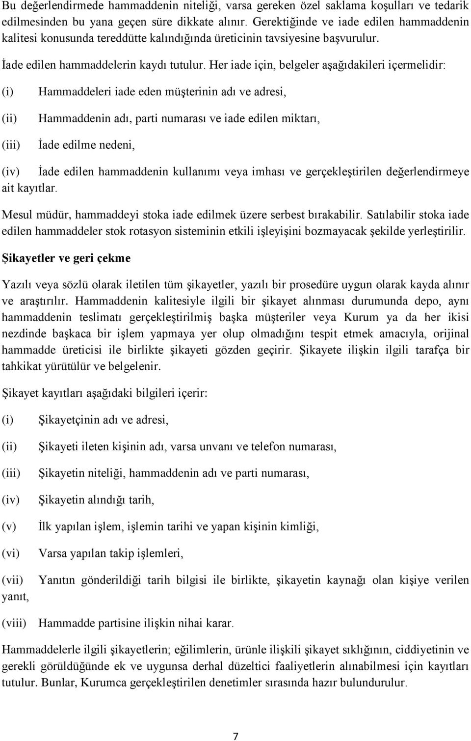 Her iade için, belgeler aşağıdakileri içermelidir: (i) Hammaddeleri iade eden müşterinin adı ve adresi, Hammaddenin adı, parti numarası ve iade edilen miktarı, İade edilme nedeni, (iv) İade edilen