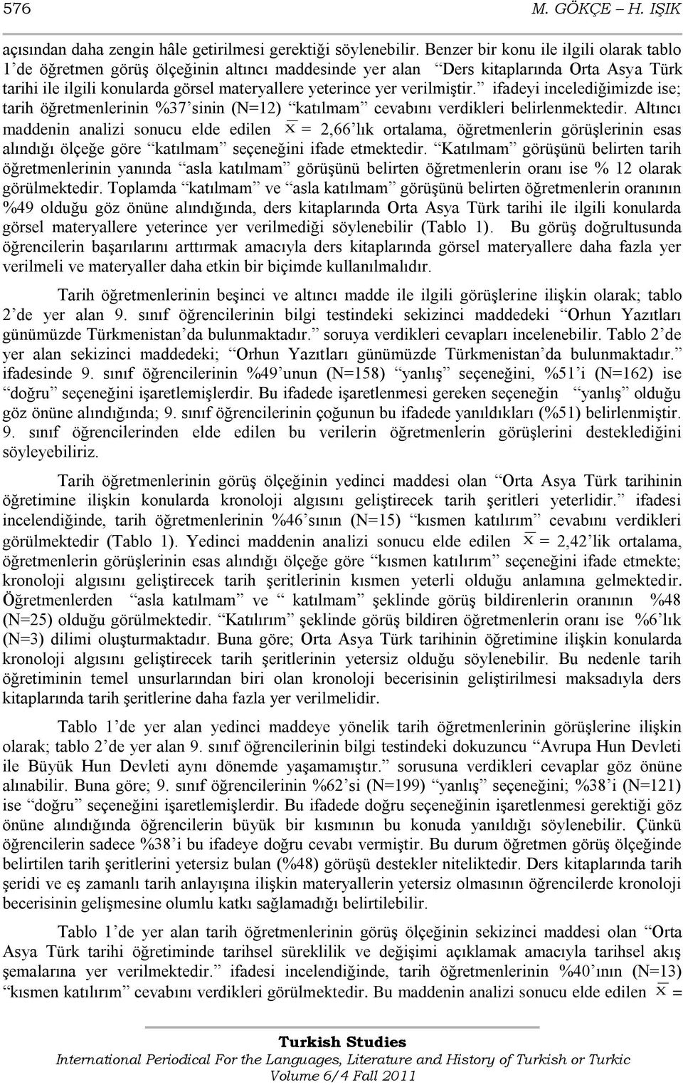 verilmiģtir. ifadeyi incelediğimizde ise; tarih öğretmenlerinin %37 sinin (N=12) katılmam cevabını verdikleri belirlenmektedir.