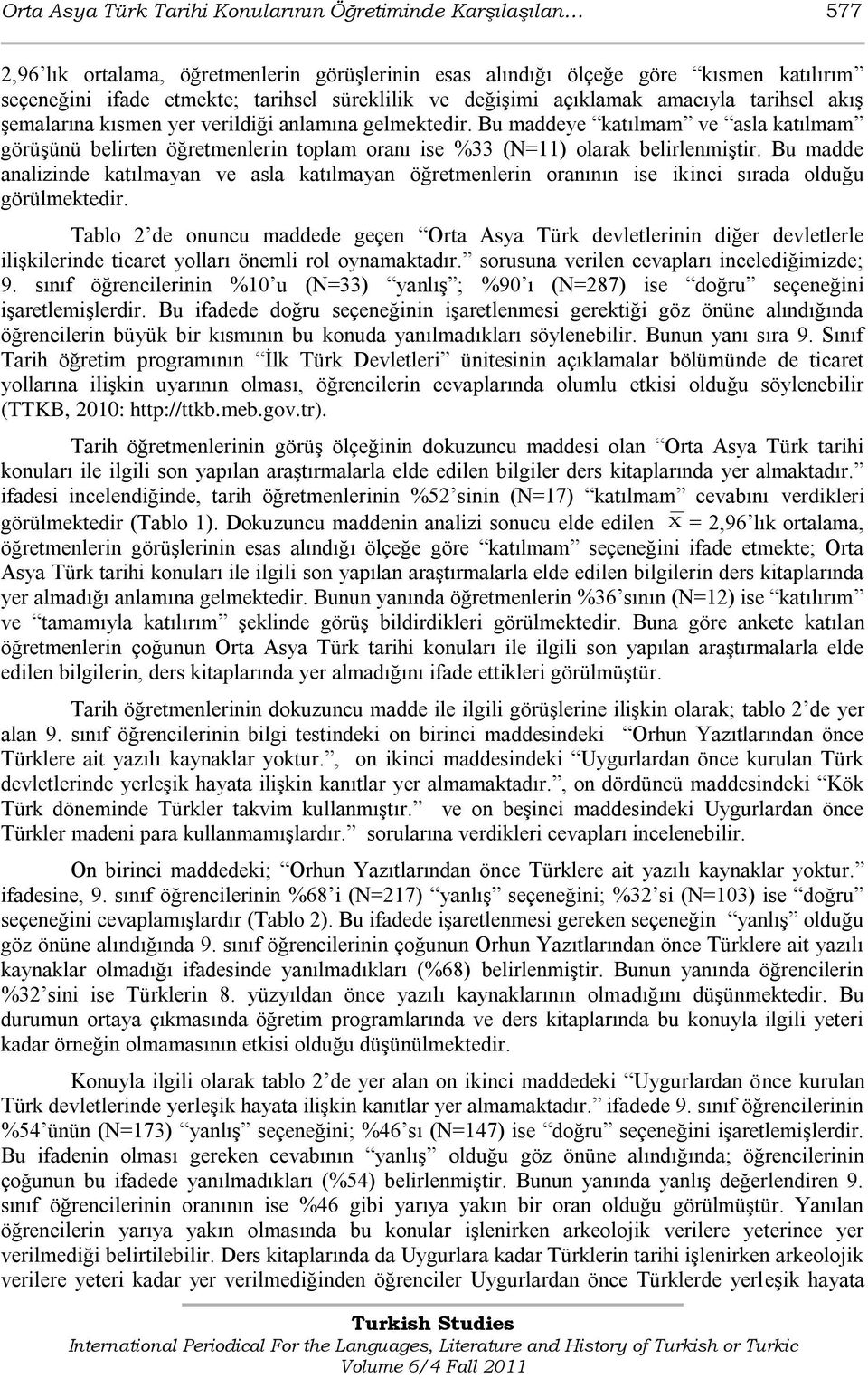 Bu maddeye katılmam ve asla katılmam görüģünü belirten öğretmenlerin toplam oranı ise %33 (N=11) olarak belirlenmiģtir.