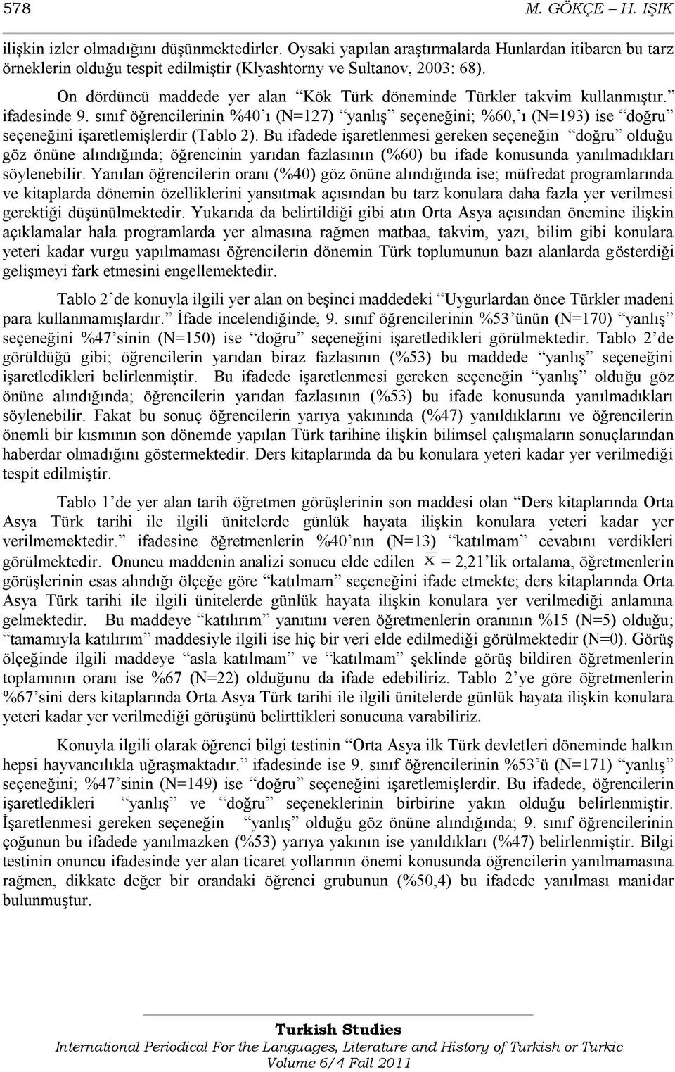 sınıf öğrencilerinin %40 ı (N=127) yanlıģ seçeneğini; %60, ı (N=193) ise doğru seçeneğini iģaretlemiģlerdir (Tablo 2).