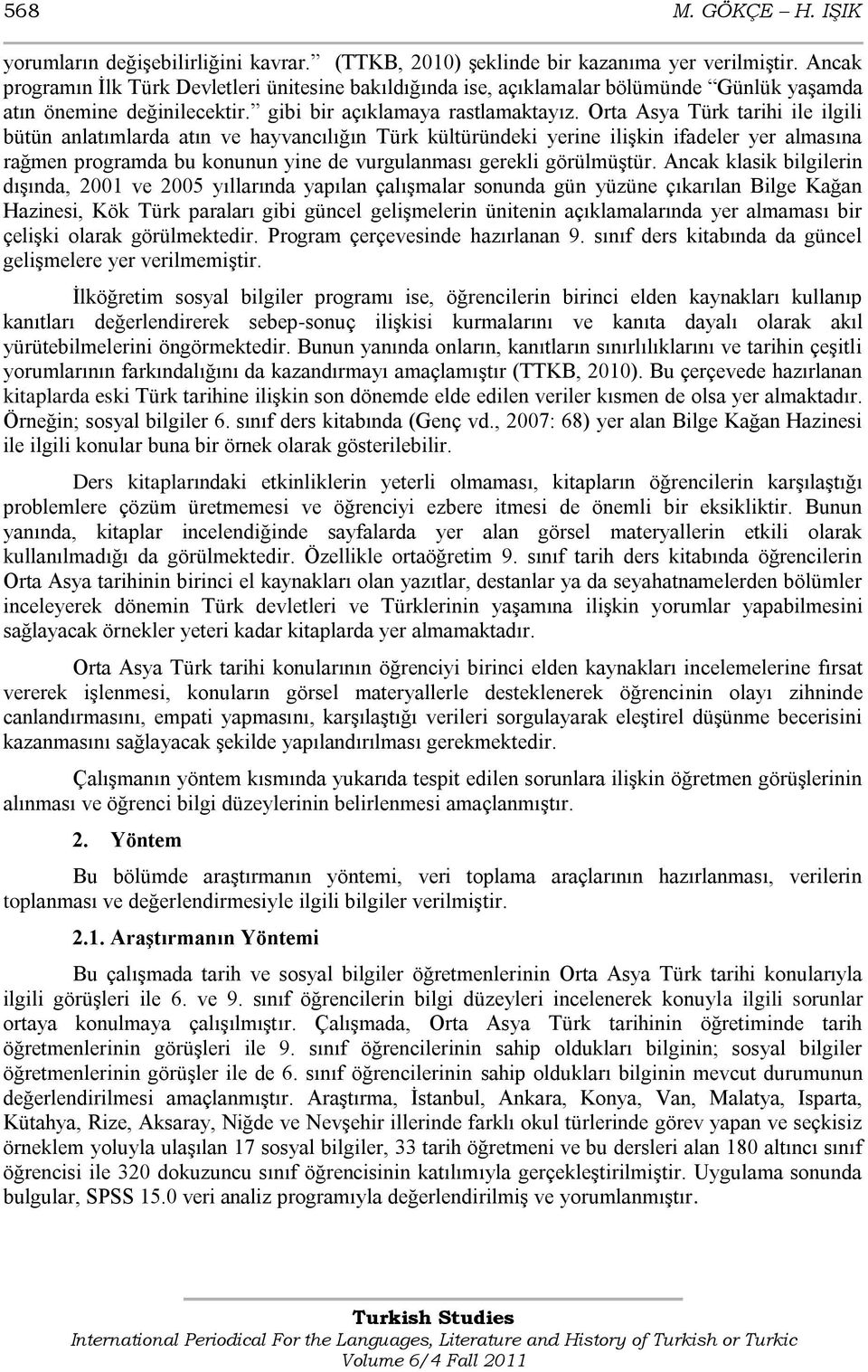 Orta Asya Türk tarihi ile ilgili bütün anlatımlarda atın ve hayvancılığın Türk kültüründeki yerine iliģkin ifadeler yer almasına rağmen programda bu konunun yine de vurgulanması gerekli görülmüģtür.