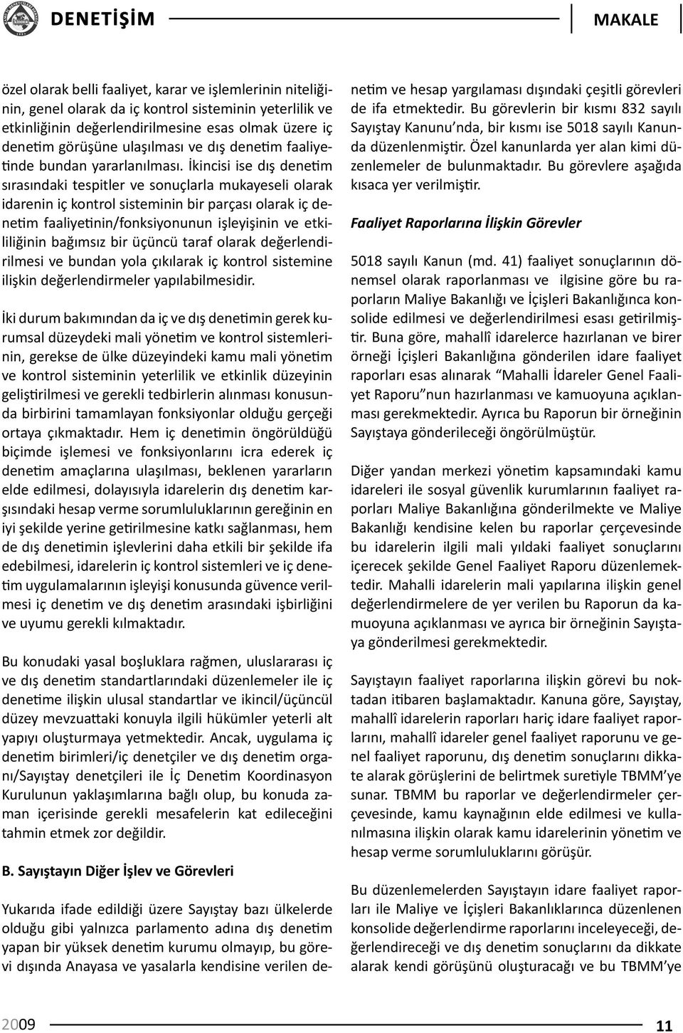 İkincisi ise dış denetim sırasındaki tespitler ve sonuçlarla mukayeseli olarak idarenin iç kontrol sisteminin bir parçası olarak iç denetim faaliyetinin/fonksiyonunun işleyişinin ve etkililiğinin