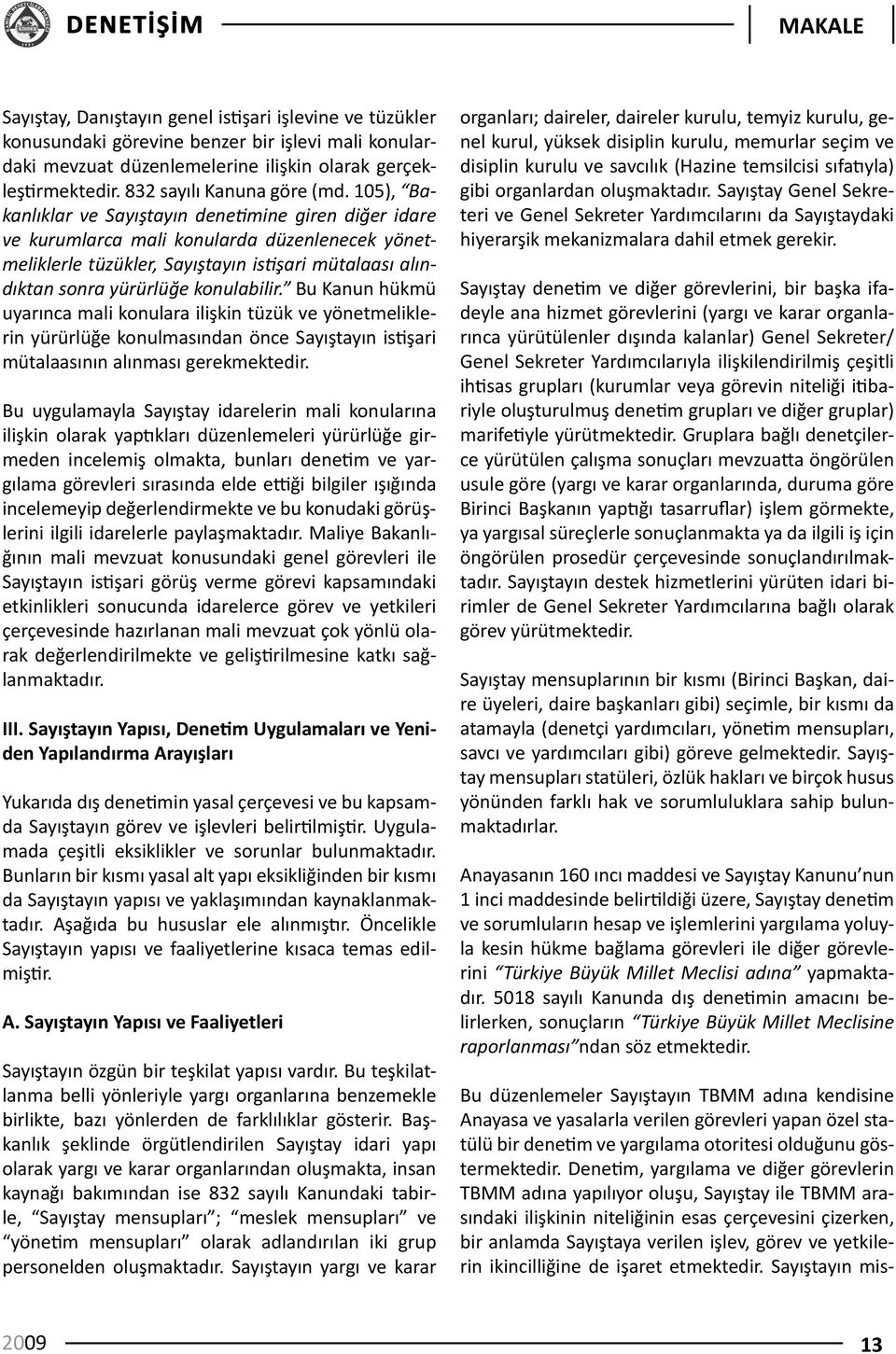 105), Bakanlıklar ve Sayıştayın denetimine giren diğer idare ve kurumlarca mali konularda düzenlenecek yönetmeliklerle tüzükler, Sayıştayın istişari mütalaası alındıktan sonra yürürlüğe konulabilir.