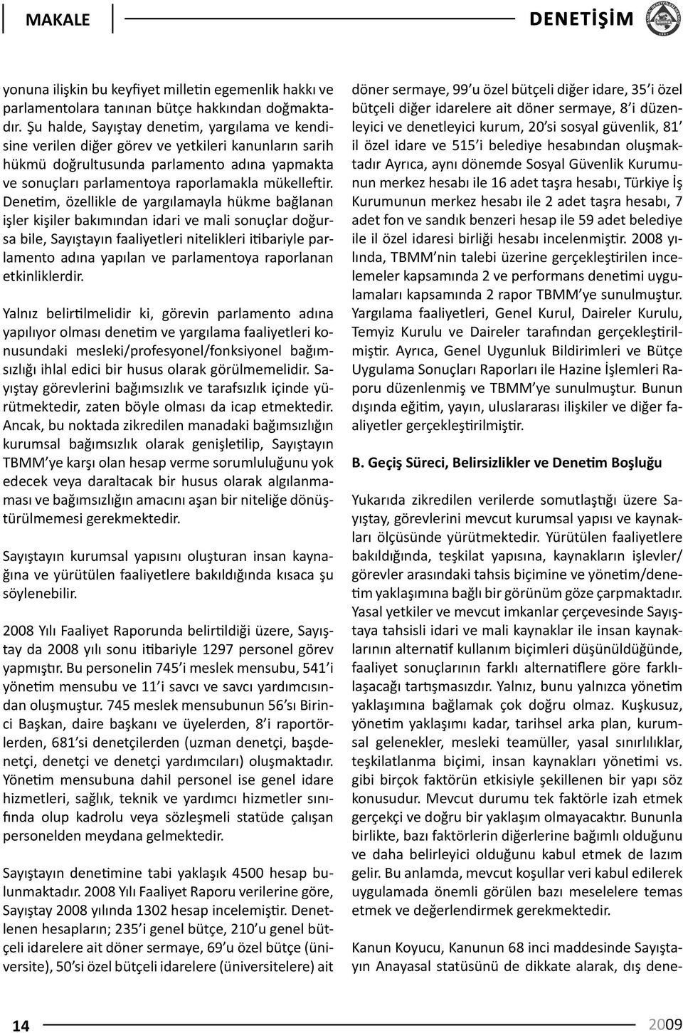 Denetim, özellikle de yargılamayla hükme bağlanan işler kişiler bakımından idari ve mali sonuçlar doğursa bile, Sayıştayın faaliyetleri nitelikleri itibariyle parlamento adına yapılan ve parlamentoya