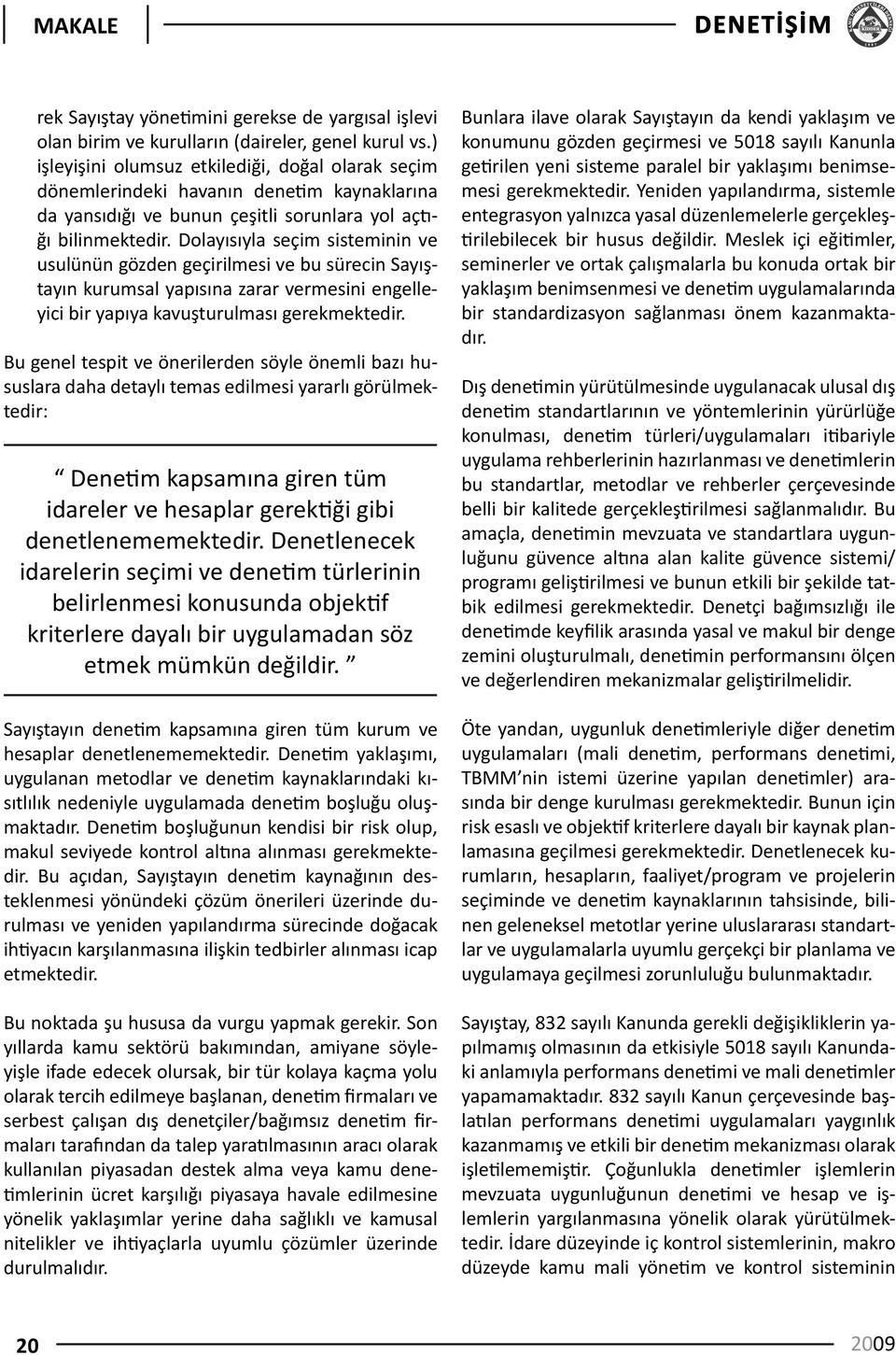 Dolayısıyla seçim sisteminin ve usulünün gözden geçirilmesi ve bu sürecin Sayıştayın kurumsal yapısına zarar vermesini engelleyici bir yapıya kavuşturulması gerekmektedir.