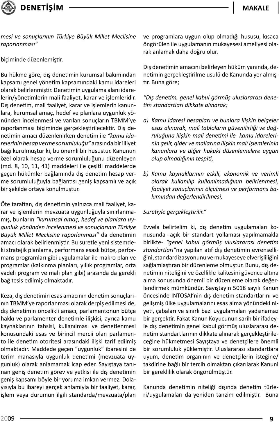 Denetimin uygulama alanı idarelerin/yönetimlerin mali faaliyet, karar ve işlemleridir.