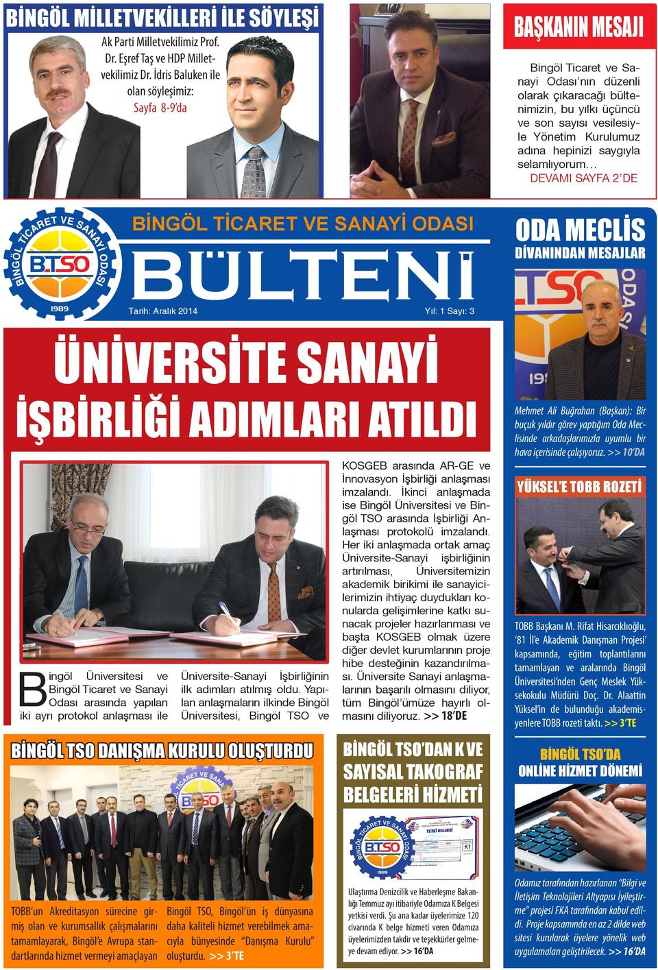 son sayısı vesilesiyle Yönetim Kurulumuz adına hepinizi saygıyla selamlıyorum DEVAMI SAYFA 2 DE ODA MECLİS DİVANINDAN MESAJLAR ÜNİVERSİTE SANAYİ İŞBİRLİĞİ ADIMLARI ATILDI Bingöl Üniversitesi ve