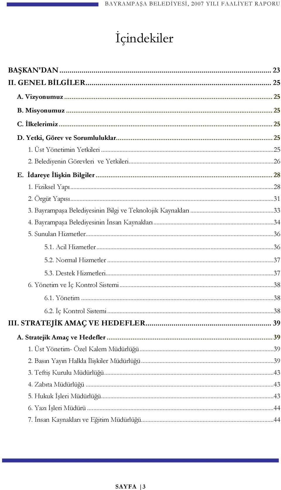 Bayrampaşa Belediyesinin İnsan Kaynakları...34 5. Sunulan Hizmetler...36 5.1. Acil Hizmetler...36 5.2. Normal Hizmetler...37 5.3. Destek Hizmetleri...37 6. Yönetim ve İç Kontrol Sistemi...38 6.1. Yönetim...38 6.2. İç Kontrol Sistemi...38 III.