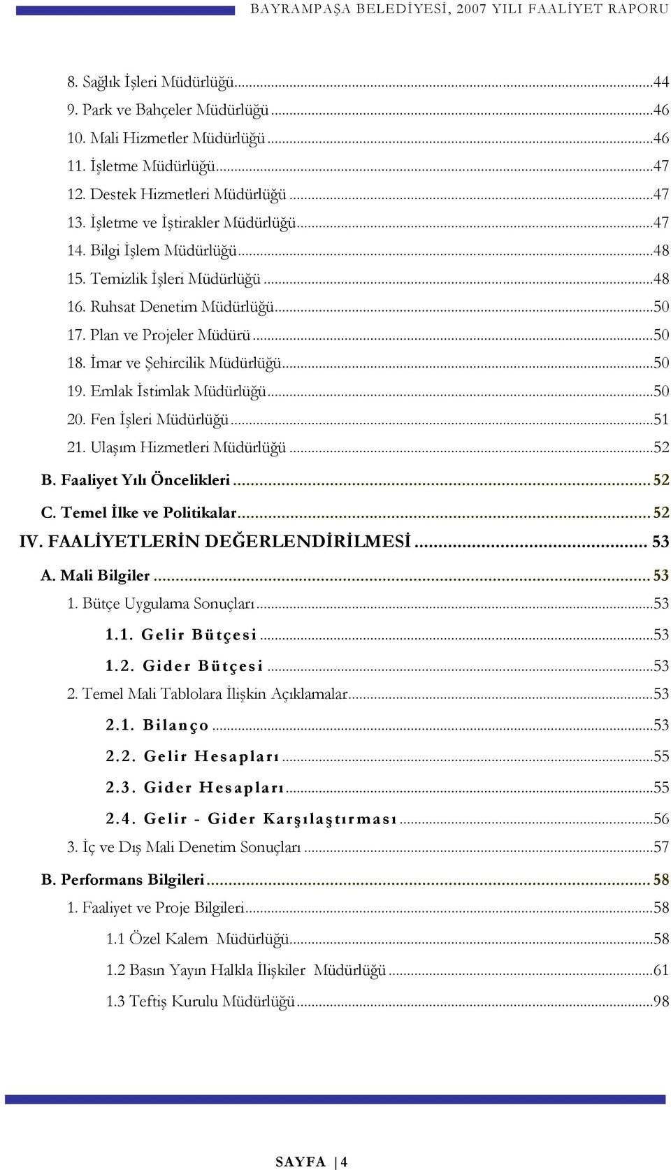 İmar ve Şehircilik Müdürlüğü...50 19. Emlak İstimlak Müdürlüğü...50 20. Fen İşleri Müdürlüğü...51 21. Ulaşım Hizmetleri Müdürlüğü...52 B. Faaliyet Yılı Öncelikleri... 52 C. Temel İlke ve Politikalar.