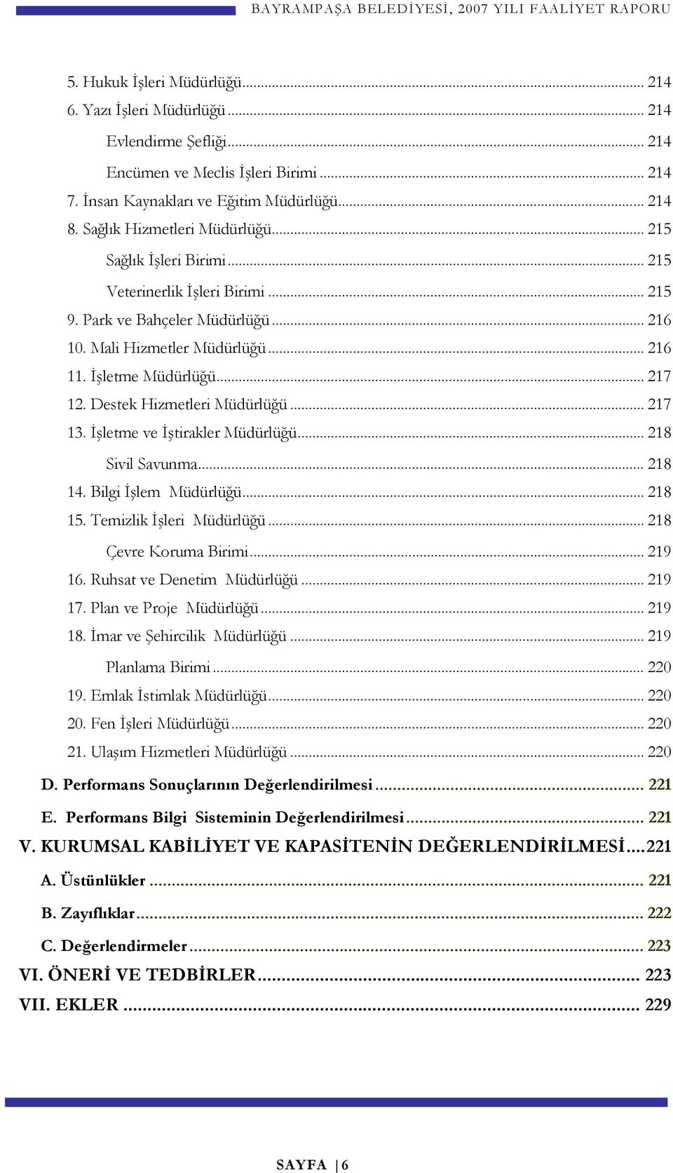 Destek Hizmetleri Müdürlüğü... 217 13. İşletme ve İştirakler Müdürlüğü... 218 Sivil Savunma... 218 14. Bilgi İşlem Müdürlüğü... 218 15. Temizlik İşleri Müdürlüğü... 218 Çevre Koruma Birimi... 219 16.