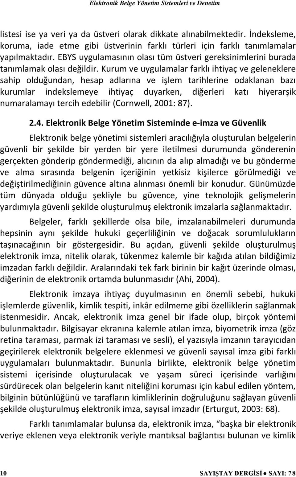 Kurum ve uygulamalar farklı ihtiyaç ve geleneklere sahip olduğundan, hesap adlarına ve işlem tarihlerine odaklanan bazı kurumlar indekslemeye ihtiyaç duyarken, diğerleri katı hiyerarşik numaralamayı