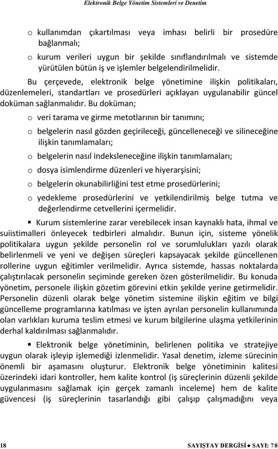 Bu çerçevede, elektronik belge yönetimine ilişkin politikaları, düzenlemeleri, standartları ve prosedürleri açıklayan uygulanabilir güncel doküman sağlanmalıdır.