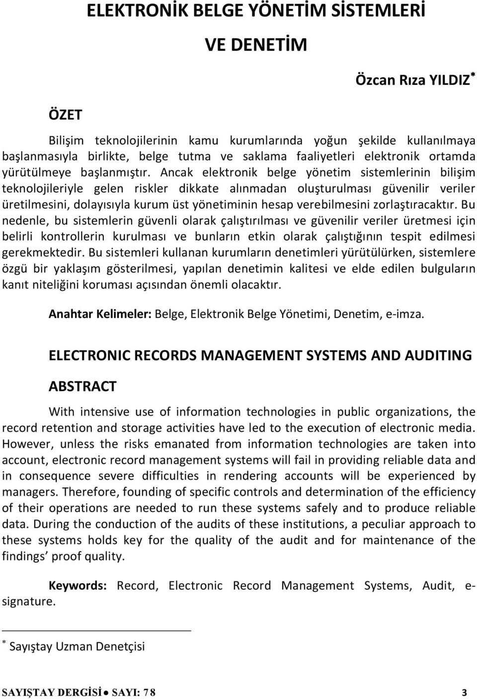 Ancak elektronik belge yönetim sistemlerinin bilişim teknolojileriyle gelen riskler dikkate alınmadan oluşturulması güvenilir veriler üretilmesini, dolayısıyla kurum üst yönetiminin hesap