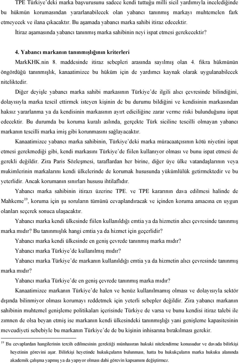 nin 8. maddesinde itiraz sebepleri arasında sayılmış olan 4. fıkra hükmünün öngördüğü tanınmışlık, kanaatimizce bu hüküm için de yardımcı kaynak olarak uygulanabilecek niteliktedir.