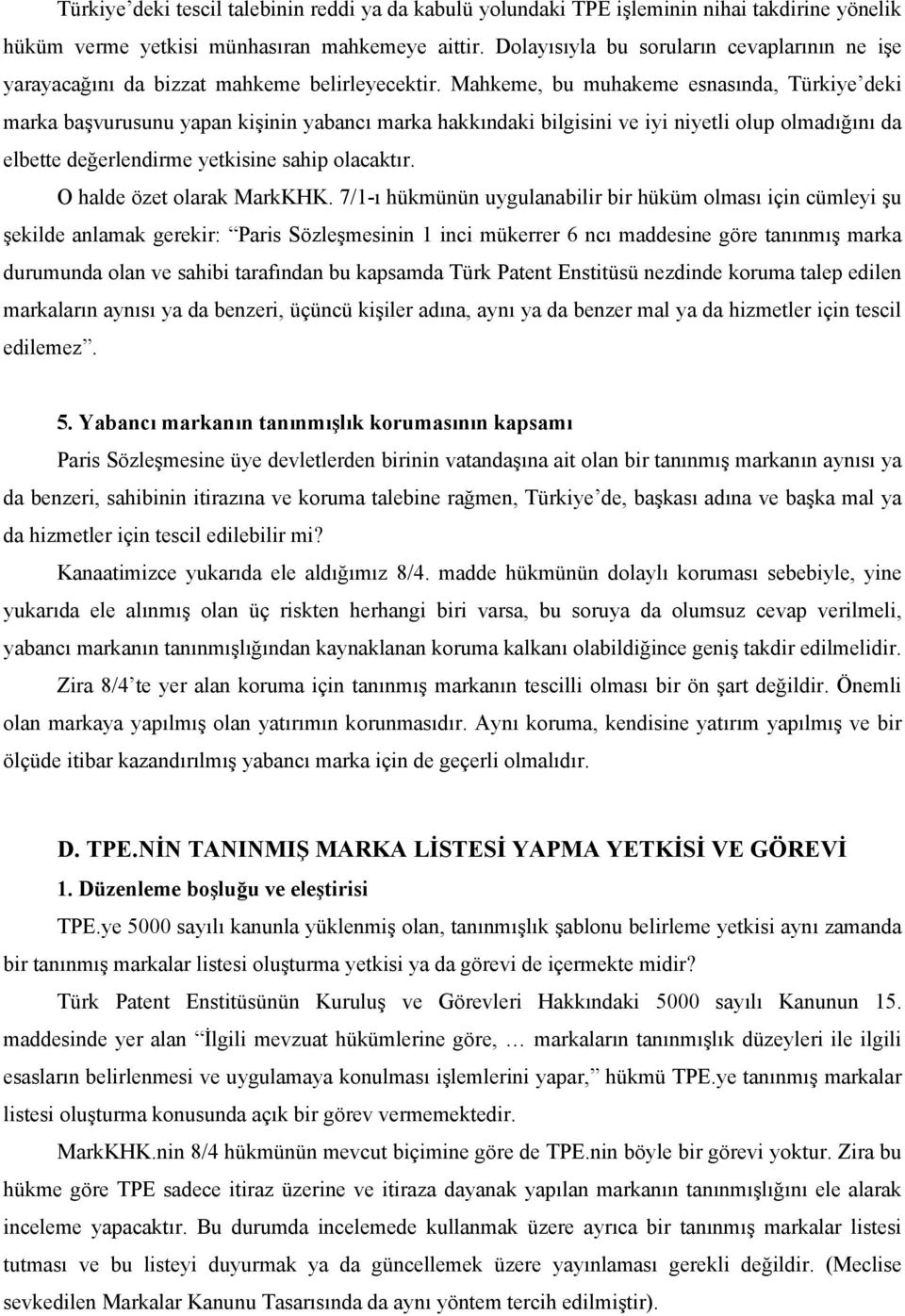 Mahkeme, bu muhakeme esnasında, Türkiye deki marka başvurusunu yapan kişinin yabancı marka hakkındaki bilgisini ve iyi niyetli olup olmadığını da elbette değerlendirme yetkisine sahip olacaktır.