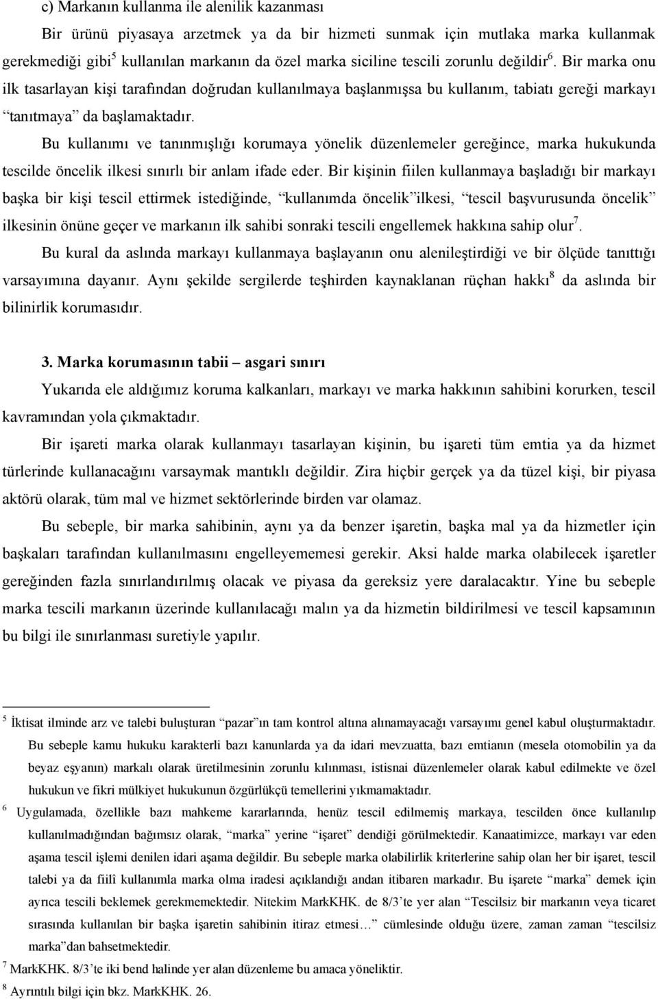 Bu kullanımı ve tanınmışlığı korumaya yönelik düzenlemeler gereğince, marka hukukunda tescilde öncelik ilkesi sınırlı bir anlam ifade eder.