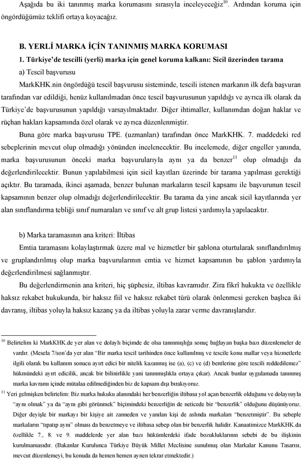 nin öngördüğü tescil başvurusu sisteminde, tescili istenen markanın ilk defa başvuran tarafından var edildiği, henüz kullanılmadan önce tescil başvurusunun yapıldığı ve ayrıca ilk olarak da Türkiye