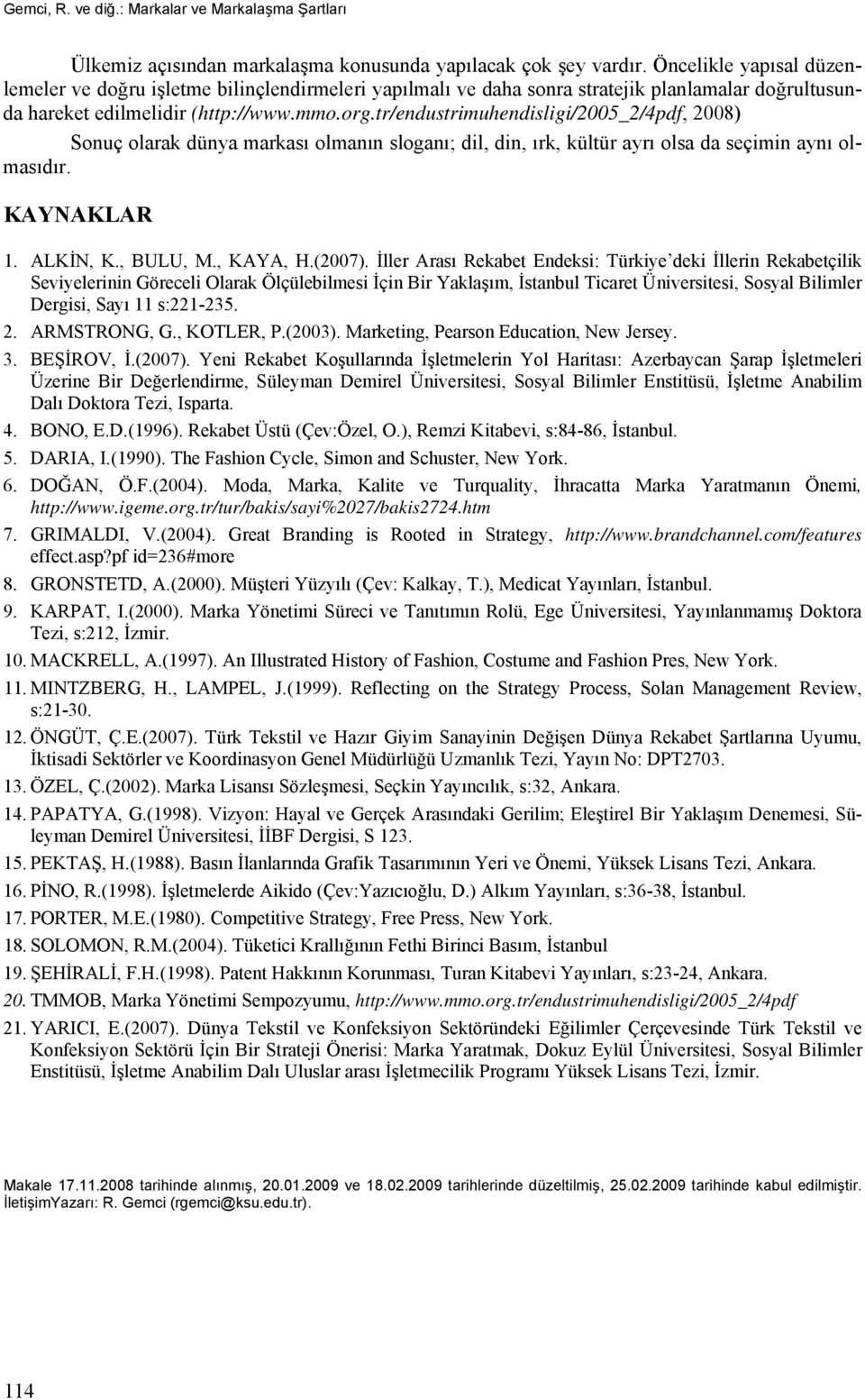 tr/endustrimuhendisligi/2005_2/4pdf, 2008) Sonuç olarak dünya markası olmanın sloganı; dil, din, ırk, kültür ayrı olsa da seçimin aynı olmasıdır. KAYNAKLAR 1. ALKİN, K., BULU, M., KAYA, H.(2007).